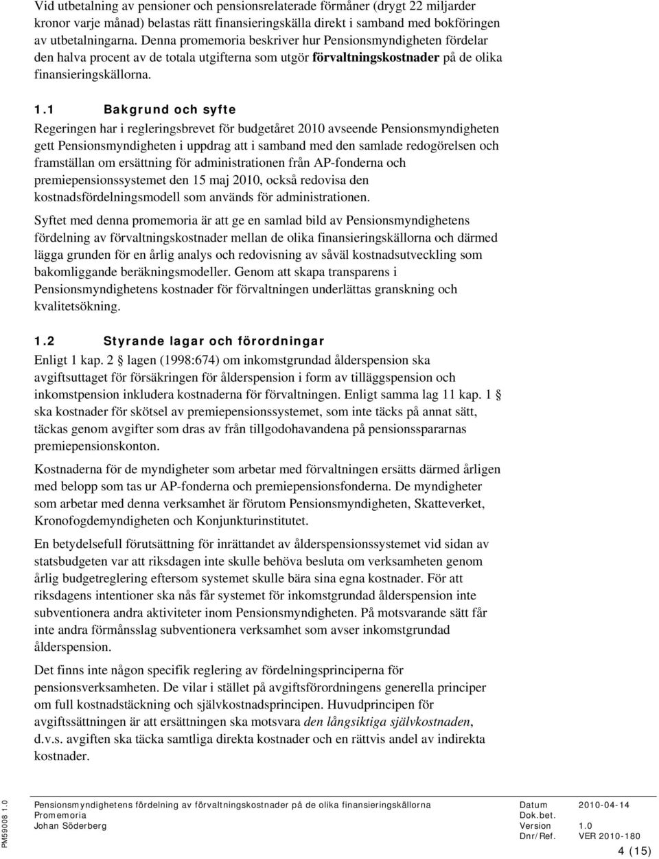 1 Bakgrund och syfte Regeringen har i regleringsbrevet för budgetåret 2010 avseende Pensionsmyndigheten gett Pensionsmyndigheten i uppdrag att i samband med den samlade redogörelsen och framställan