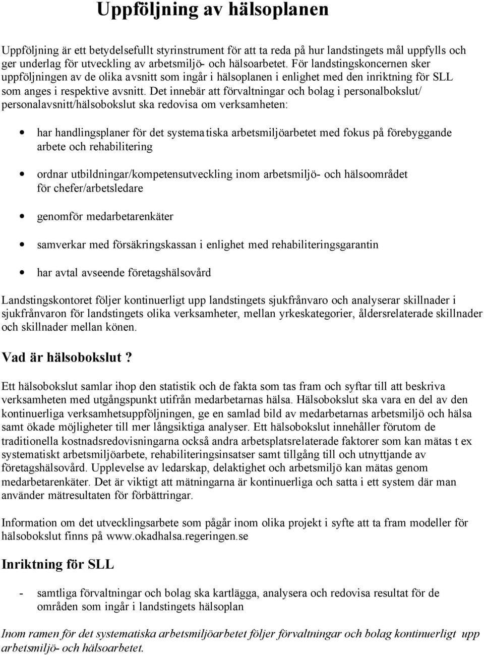 Det innebär att förvaltningar och bolag i personalbokslut/ personalavsnitt/hälsobokslut ska redovisa om verksamheten: har handlingsplaner för det systematiska arbetsmiljöarbetet med fokus på