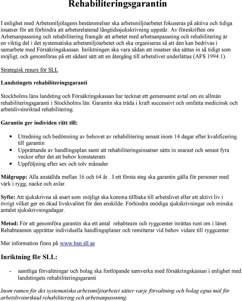 Av föreskriften om Arbetsanpassning och rehabilitering framgår att arbetet med arbetsanpassning och rehabilitering är en viktig del i det systematiska arbetsmiljöarbetet och ska organiseras så att