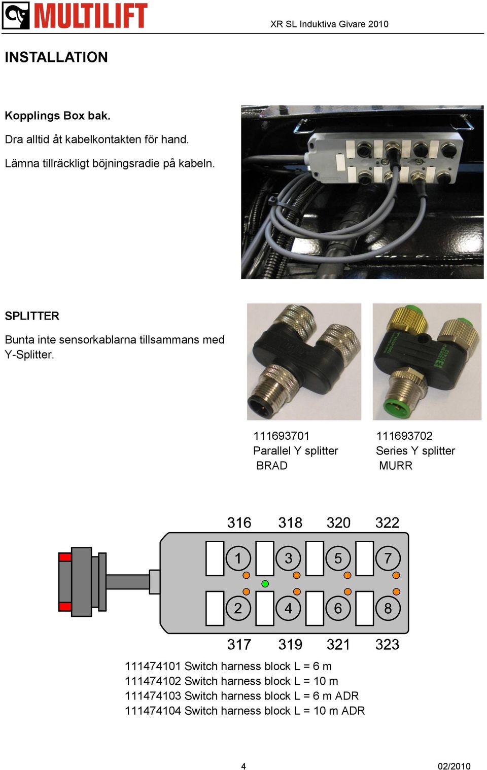 111693701 Parallel Y splitter BRAD 111693702 Series Y splitter MURR 111474101 Switch harness block L = 6