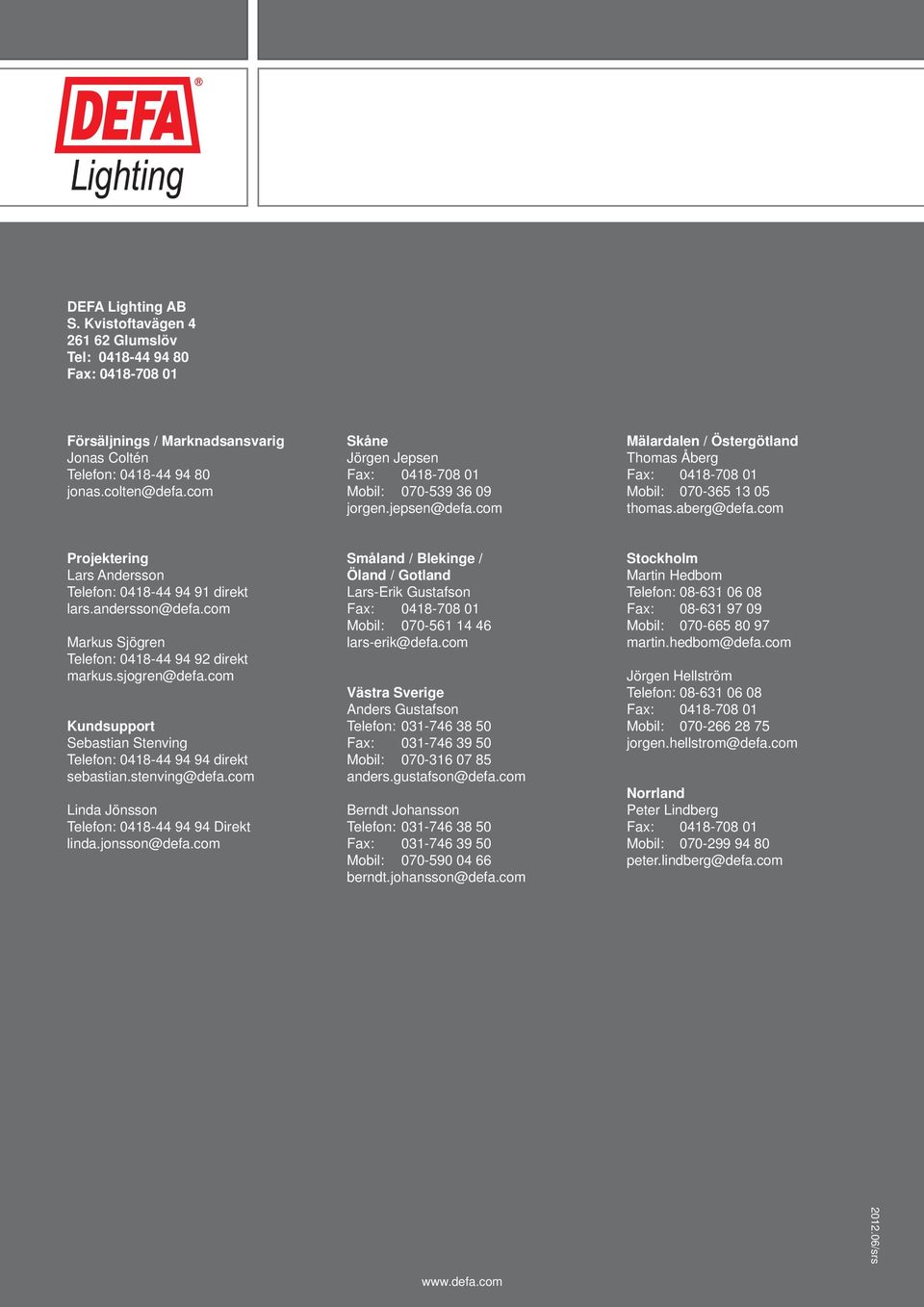 com Projektering Lars Andersson Telefon: 0418-44 94 91 direkt lars.andersson@defa.com Markus Sjögren Telefon: 0418-44 94 92 direkt markus.sjogren@defa.