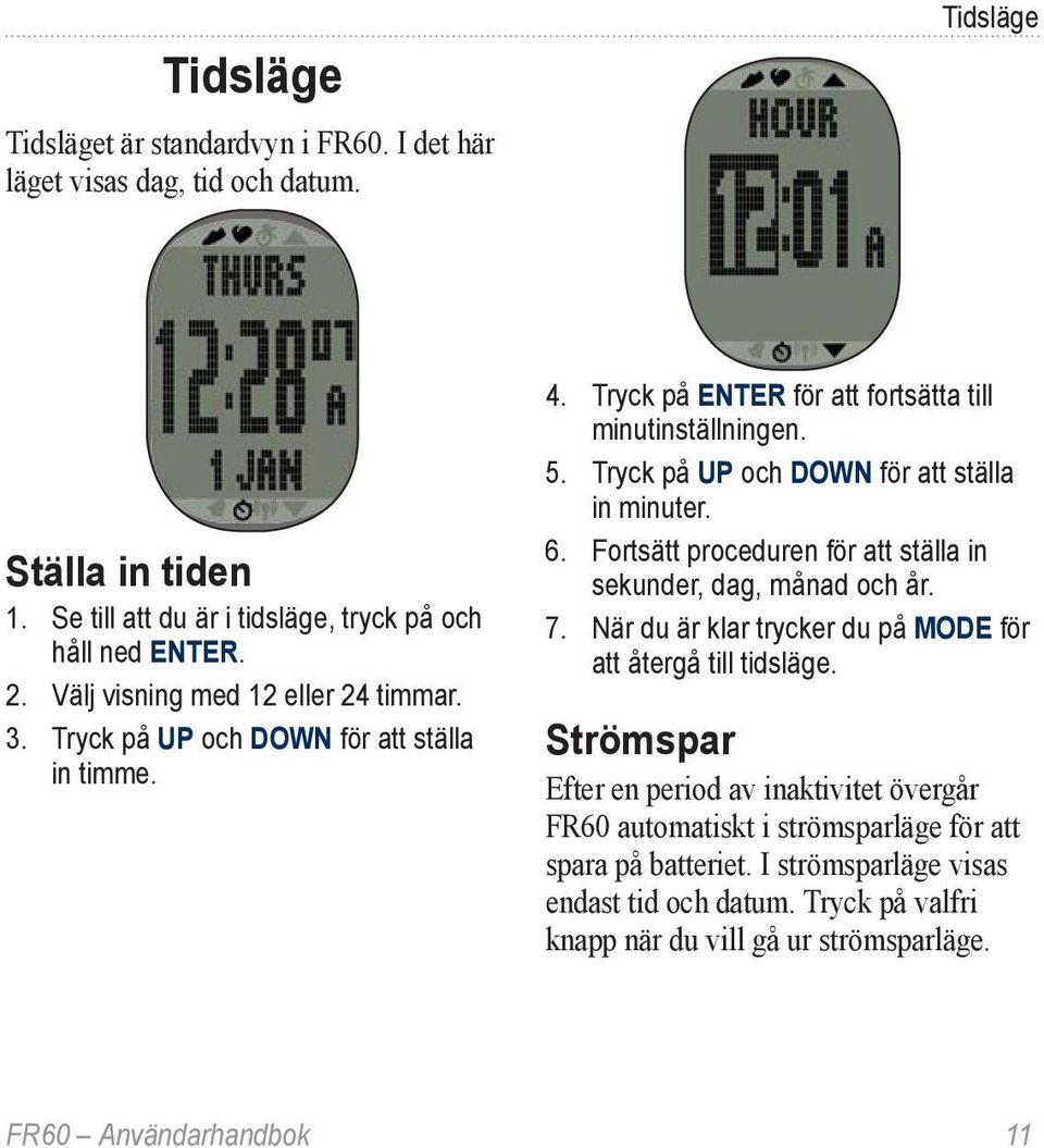 Tryck på UP och DOWN för att ställa in minuter. 6. Fortsätt proceduren för att ställa in sekunder, dag, månad och år. 7.