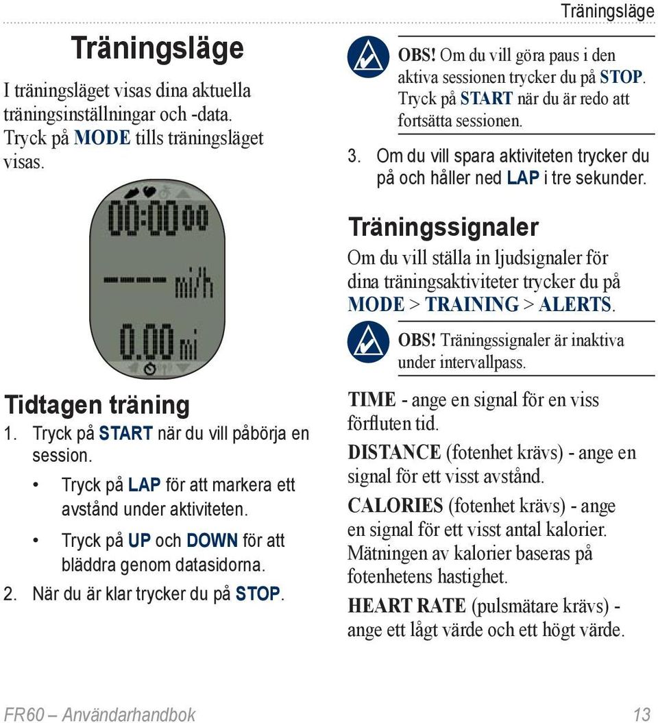 Träningssignaler Om du vill ställa in ljudsignaler för dina träningsaktiviteter trycker du på MODE > TRAINING > ALERTS. Obs! Träningssignaler är inaktiva under intervallpass. Tidtagen träning 1.