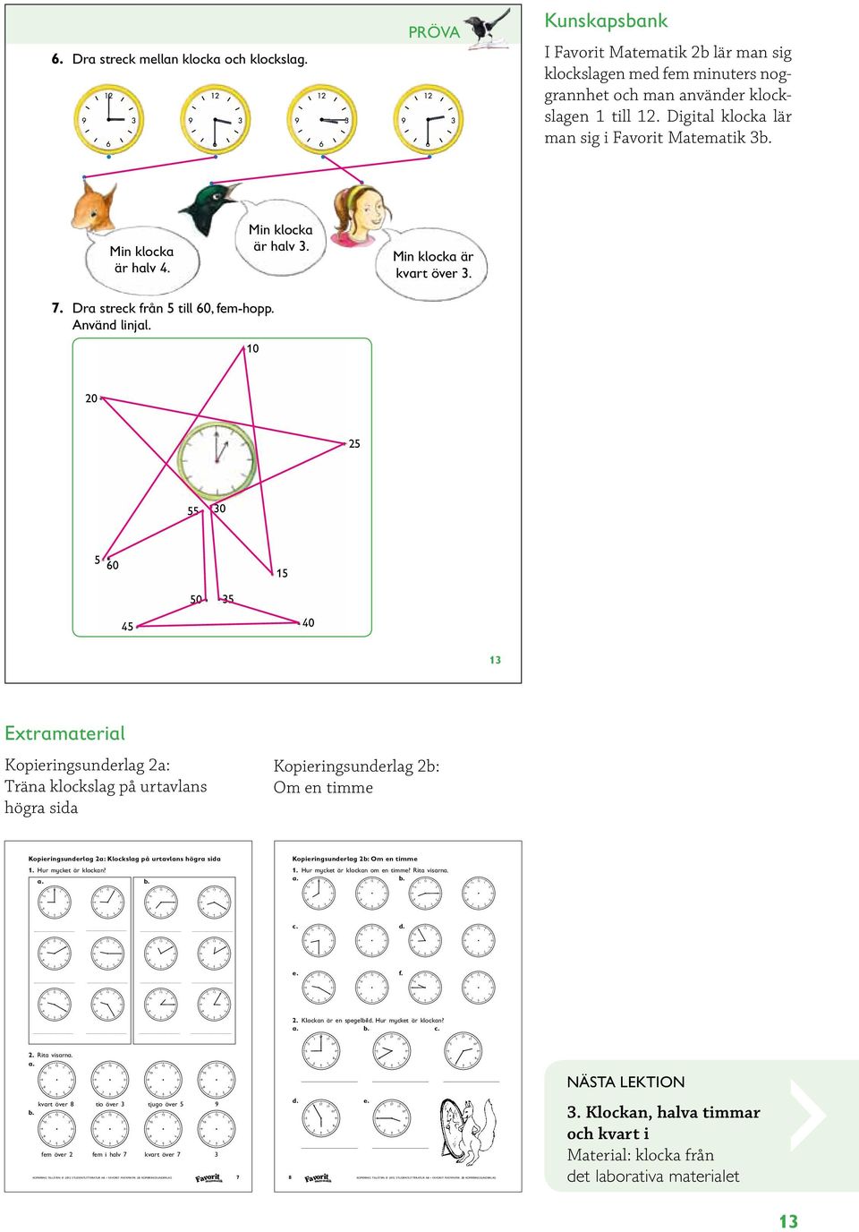 . Klockan är en spegelbild. Hur mycket är klockan? a. b. c. Kunskapsbank I Favorit Matematik b lär man sig klockslagen med fem minuters noggrannhet och man använder klockslagen till.