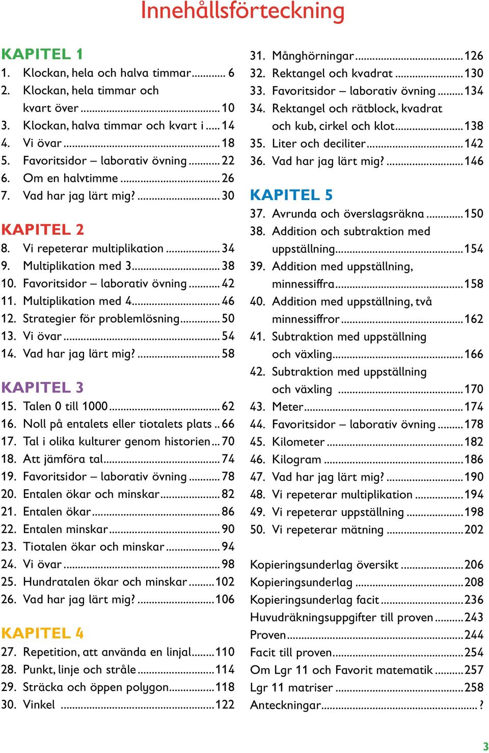 .. 0. Vi övar.... Vad har jag lärt mig?... KAPITEL. Talen 0 till 00.... Noll på entalets eller tiotalets plats.... Tal i olika kulturer genom historien... 0. Att jämföra tal.
