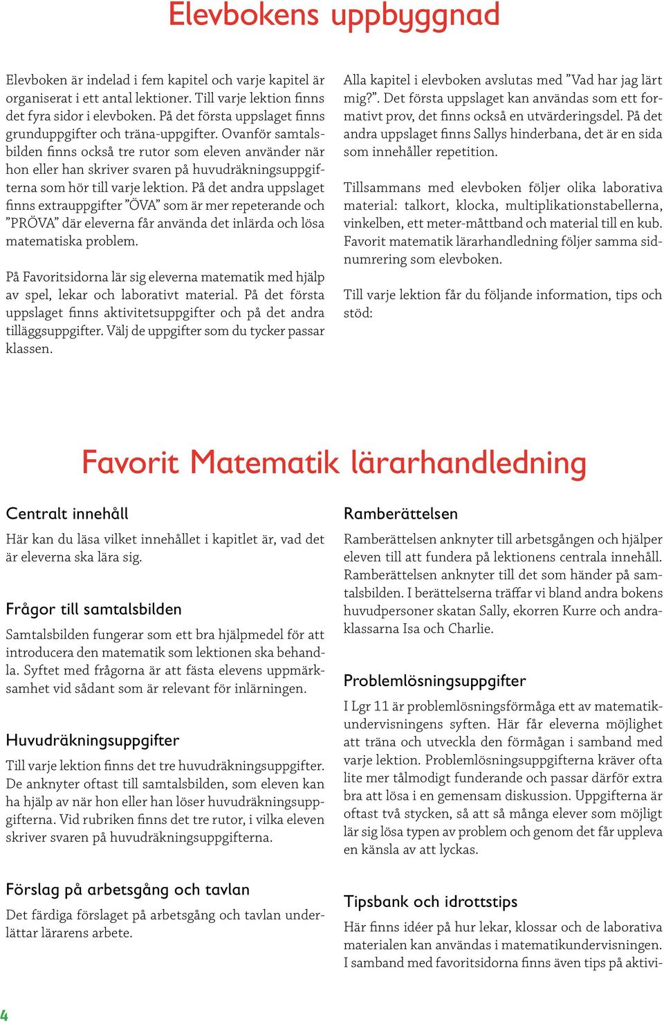 Ovanför samtalsbilden finns också tre rutor som eleven använder när hon eller han skriver svaren på huvudräkningsuppgifterna som hör till varje lektion.