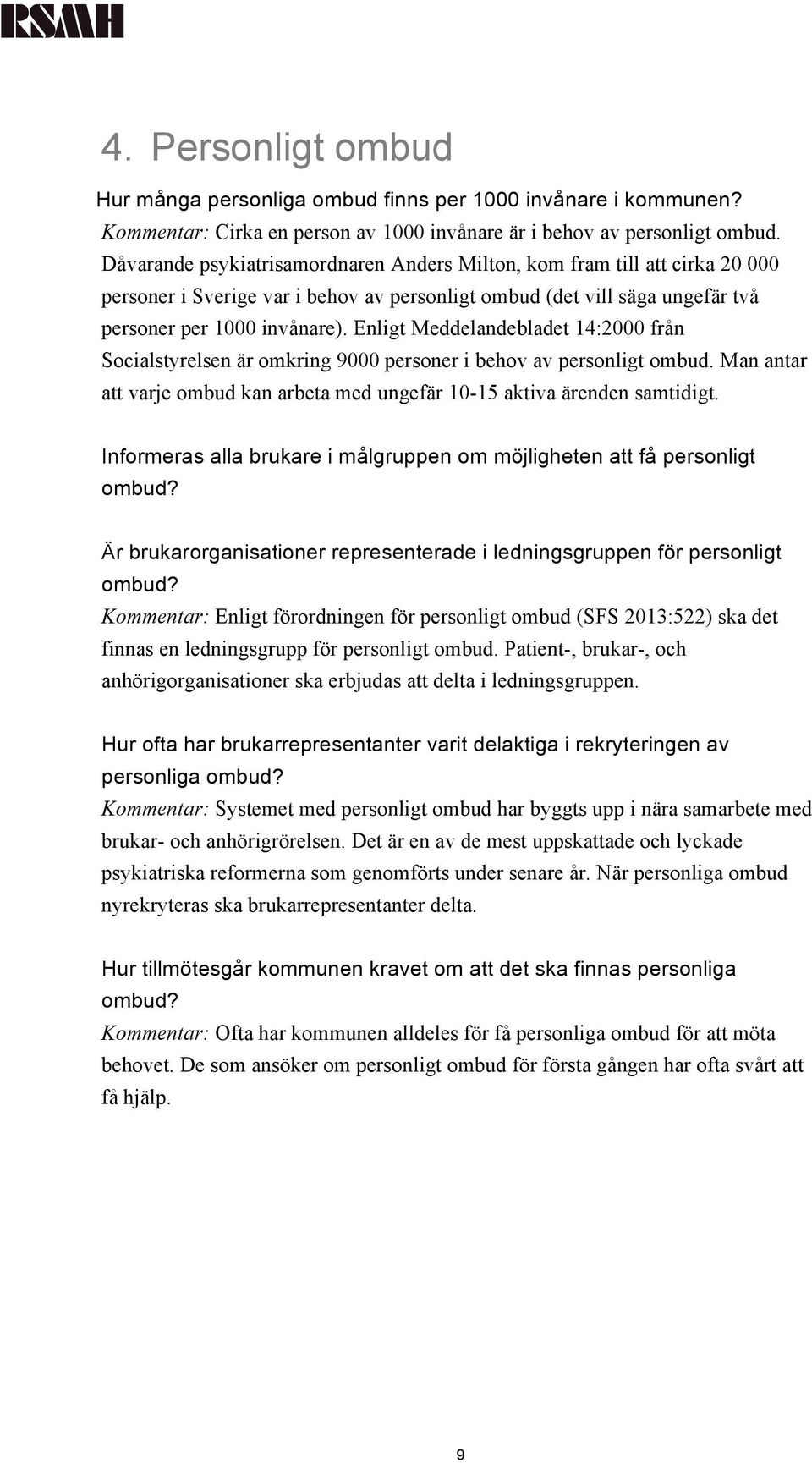 Enligt Meddelandebladet 14:2000 från Socialstyrelsen är omkring 9000 personer i behov av personligt ombud. Man antar att varje ombud kan arbeta med ungefär 10-15 aktiva ärenden samtidigt.