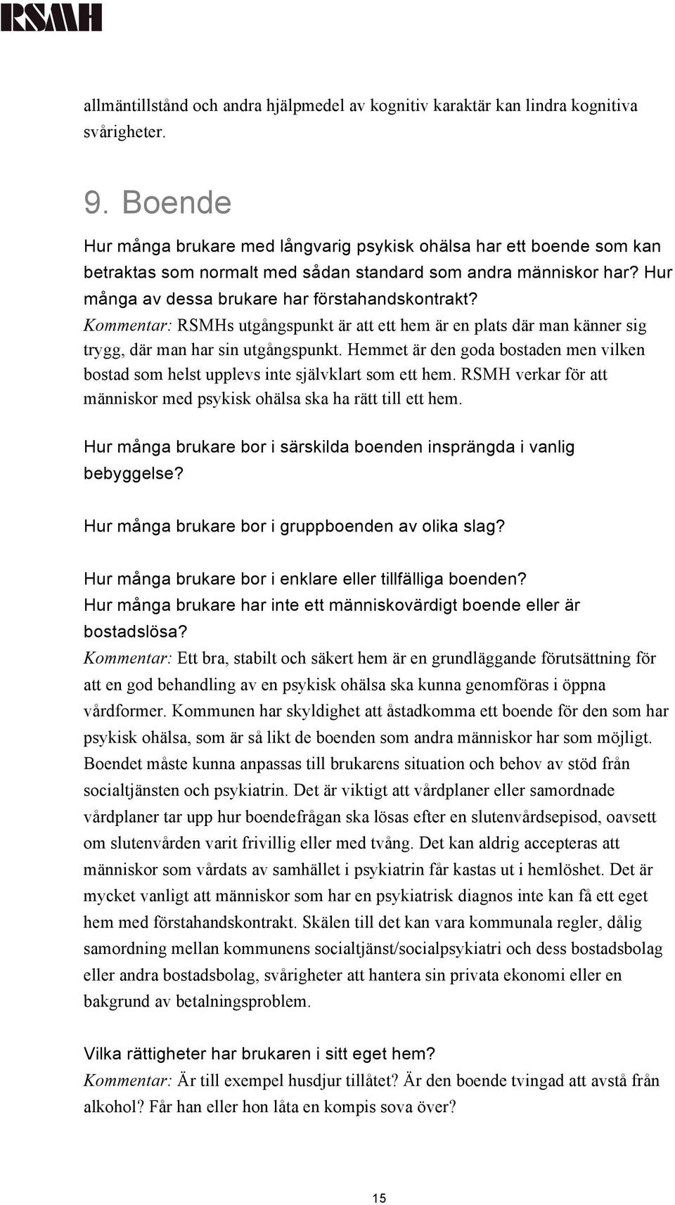 Kommentar: RSMHs utgångspunkt är att ett hem är en plats där man känner sig trygg, där man har sin utgångspunkt.