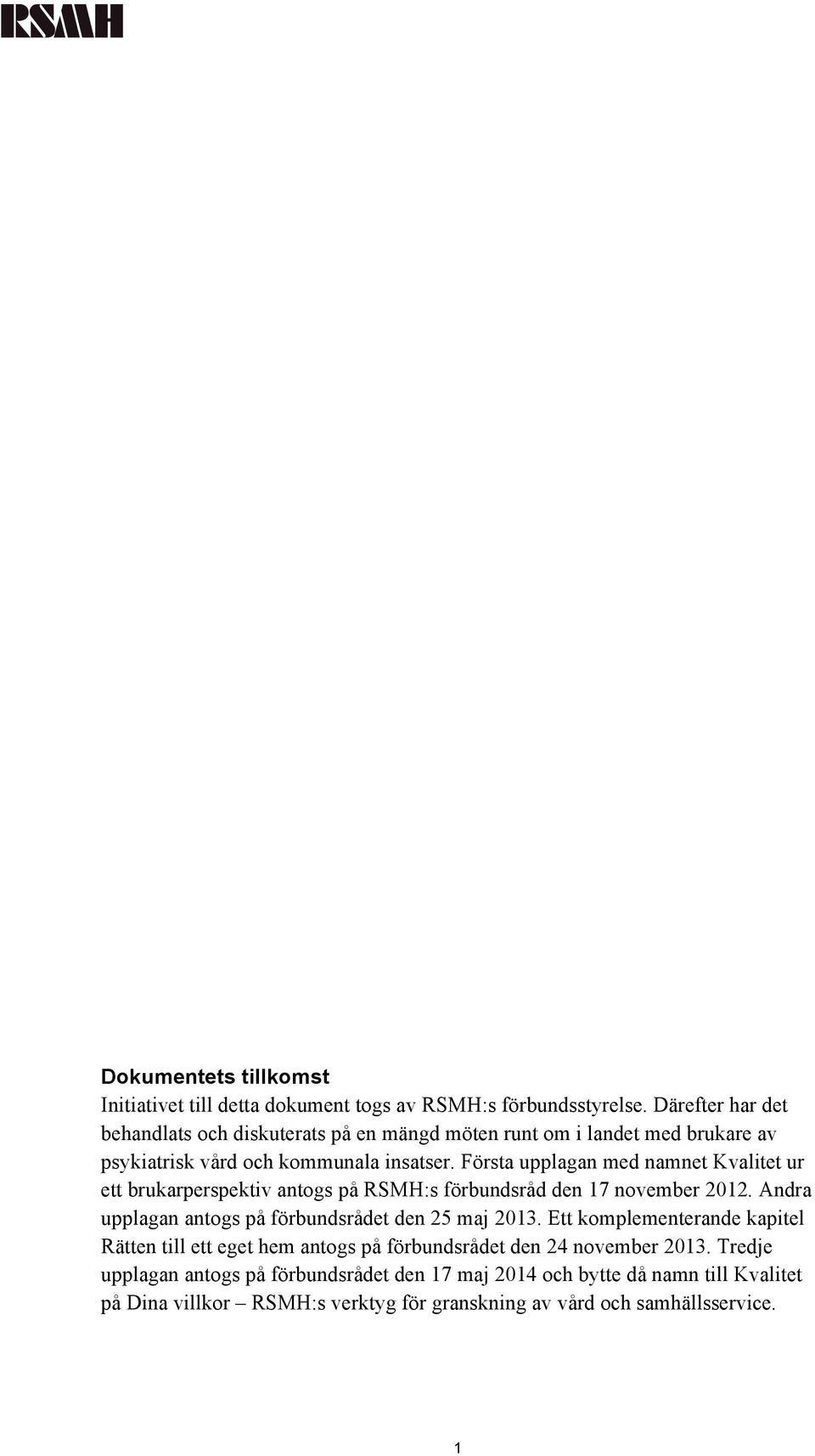 Första upplagan med namnet Kvalitet ur ett brukarperspektiv antogs på RSMH:s förbundsråd den 17 november 2012.