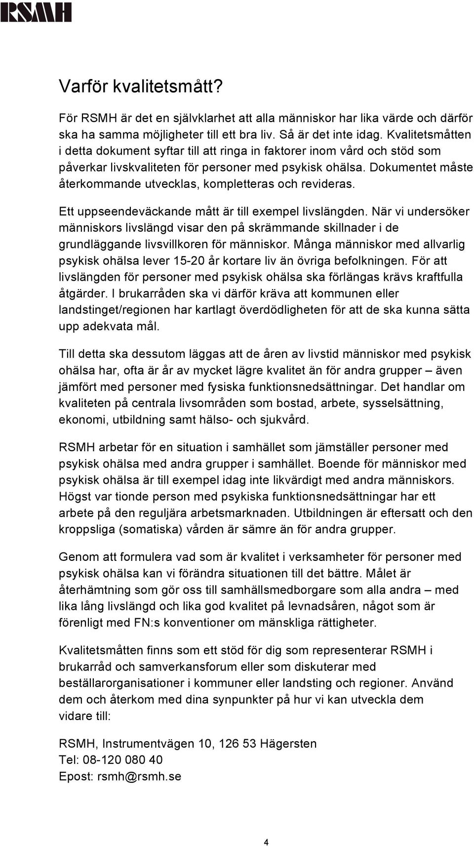 Dokumentet måste återkommande utvecklas, kompletteras och revideras. Ett uppseendeväckande mått är till exempel livslängden.