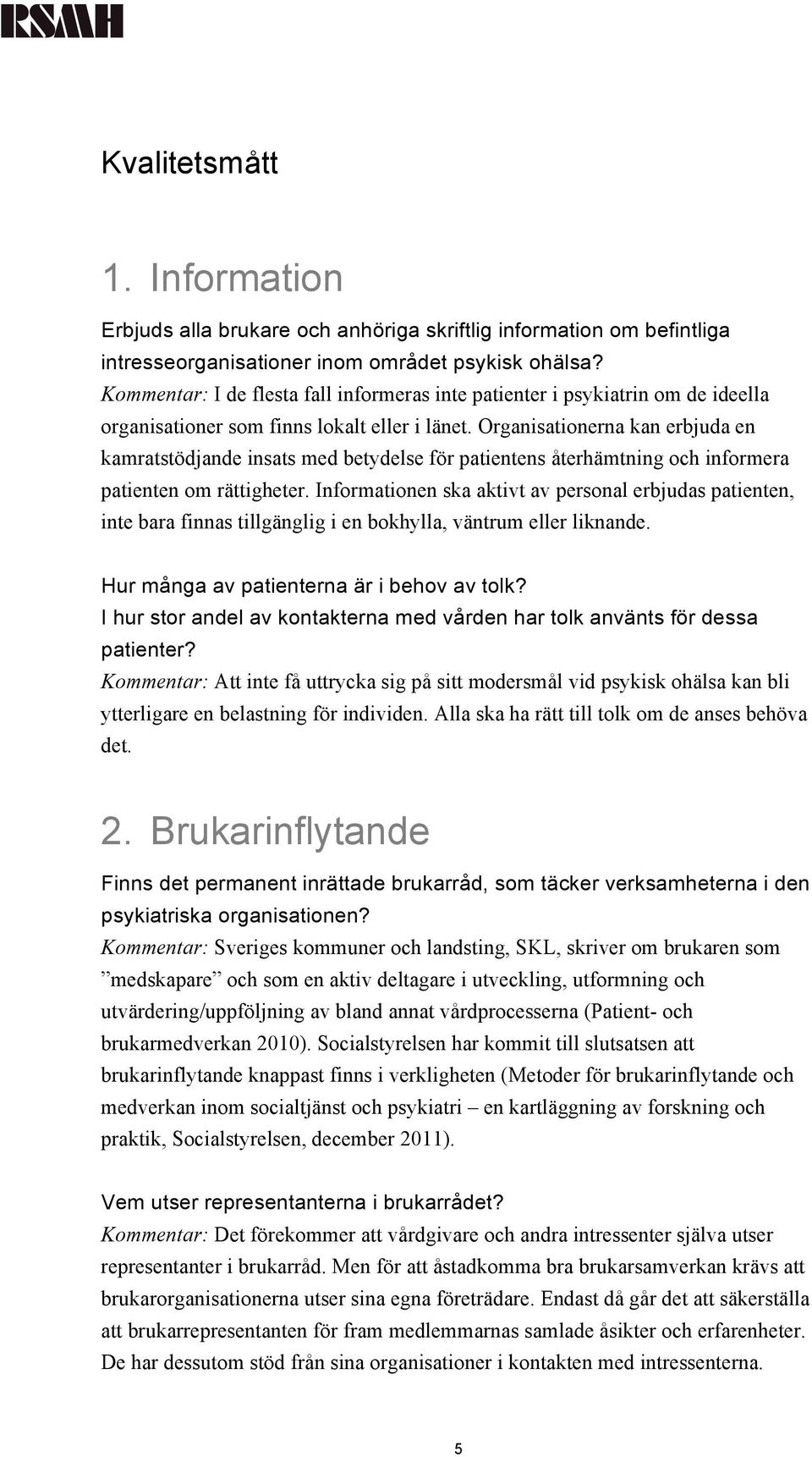 Organisationerna kan erbjuda en kamratstödjande insats med betydelse för patientens återhämtning och informera patienten om rättigheter.