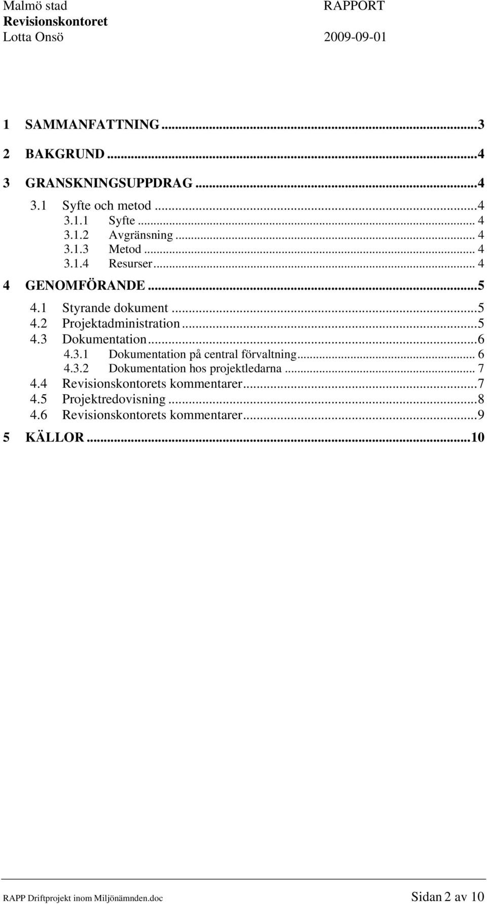 ..6 4.3.1 Dokumentation på central förvaltning... 6 4.3.2 Dokumentation hos projektledarna... 7 4.4 s kommentarer...7 4.5 Projektredovisning.