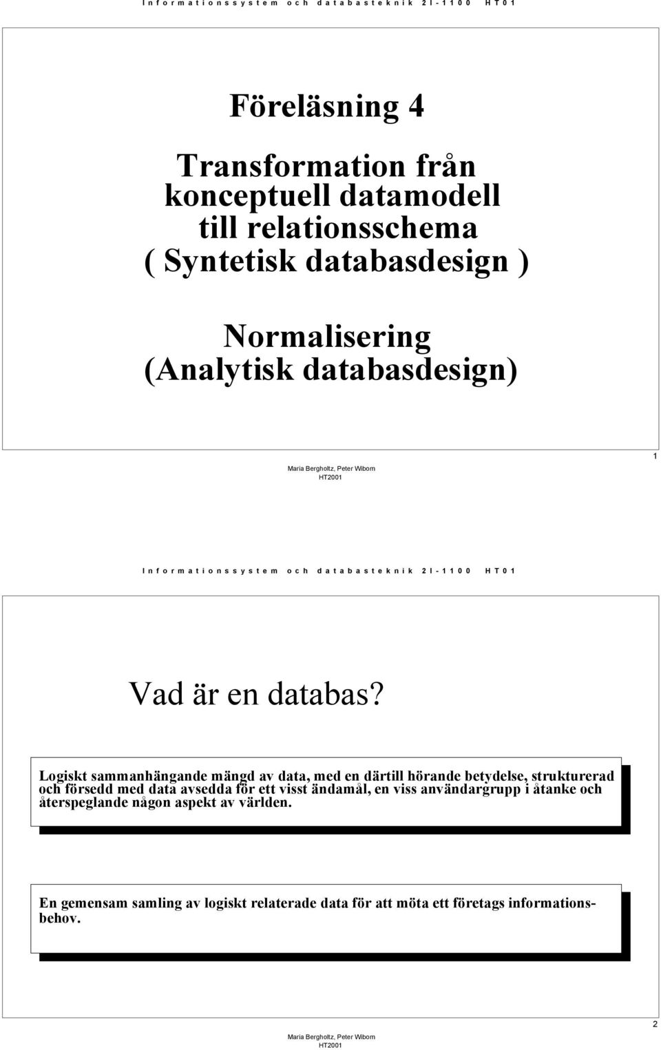 Logiskt sammanhängande mängd av data, med en därtill hörande betydelse, strukturerad och försedd med data avsedda för