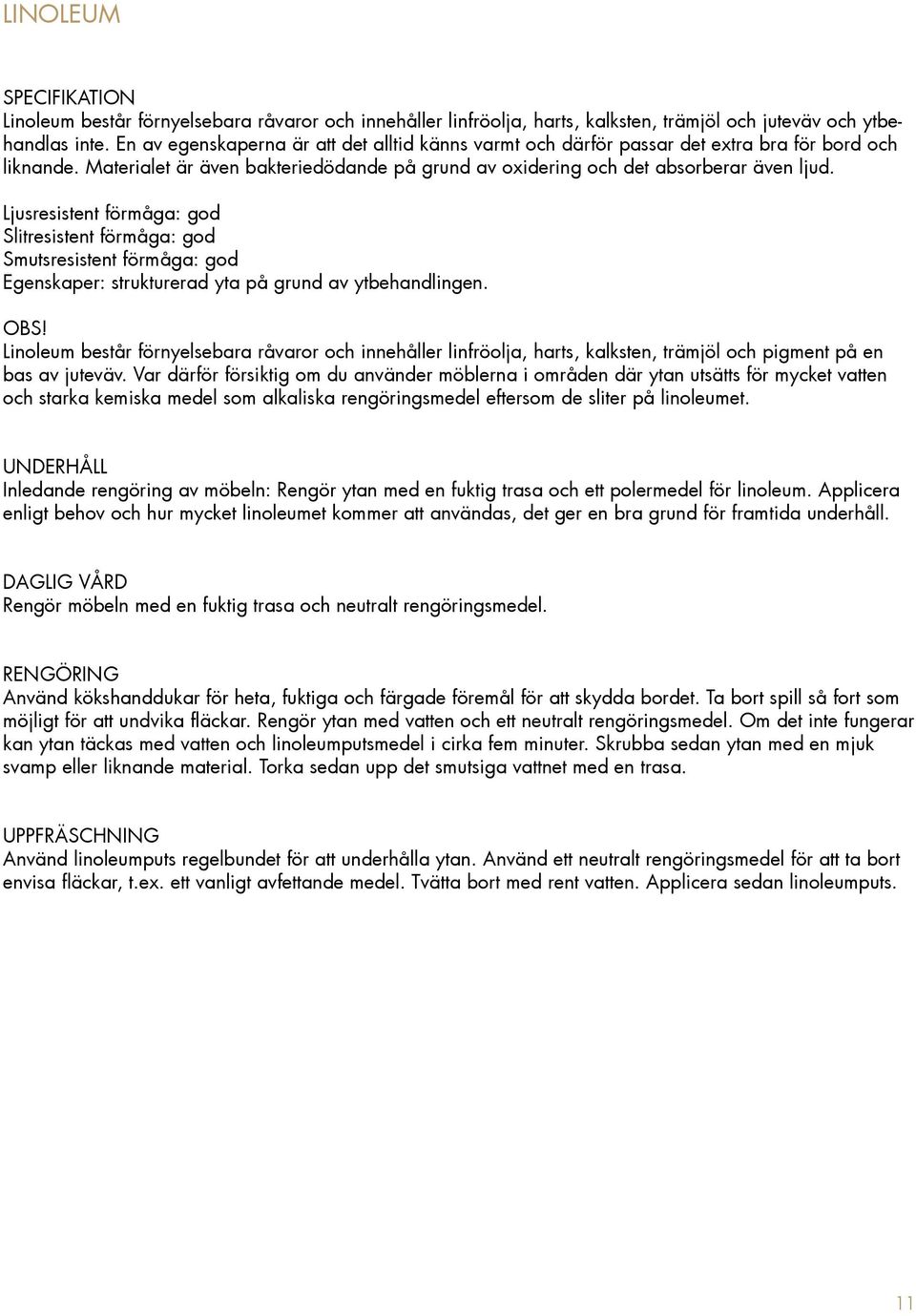 Ljusresistent förmåga: god Slitresistent förmåga: god Smutsresistent förmåga: god Egenskaper: strukturerad yta på grund av ytbehandlingen. OBS!