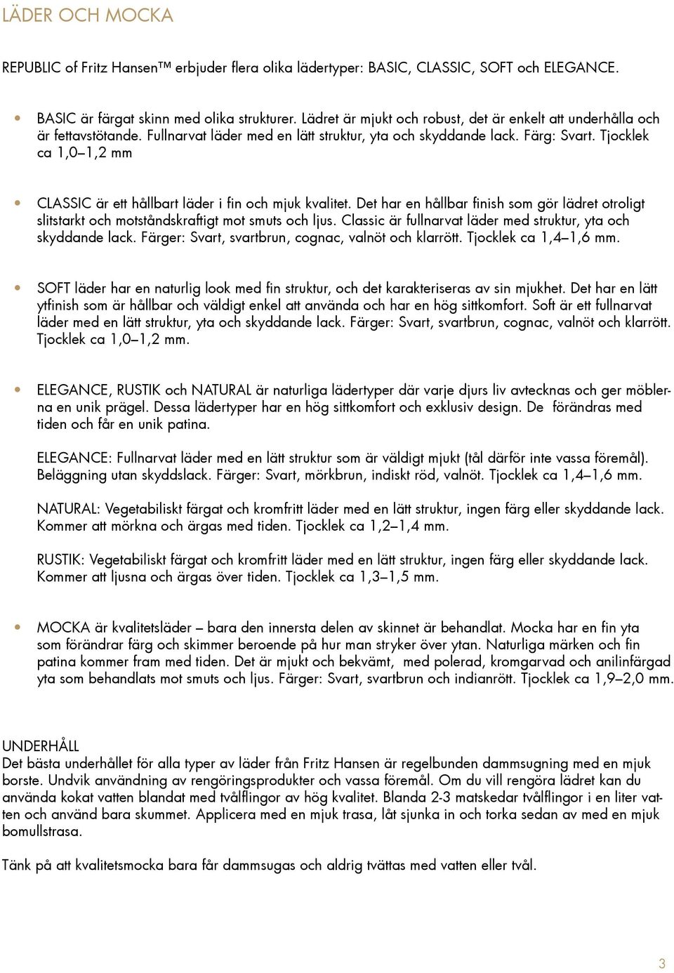 Tjocklek ca 1,0 1,2 mm CLASSIC är ett hållbart läder i fin och mjuk kvalitet. Det har en hållbar finish som gör lädret otroligt slitstarkt och motståndskraftigt mot smuts och ljus.
