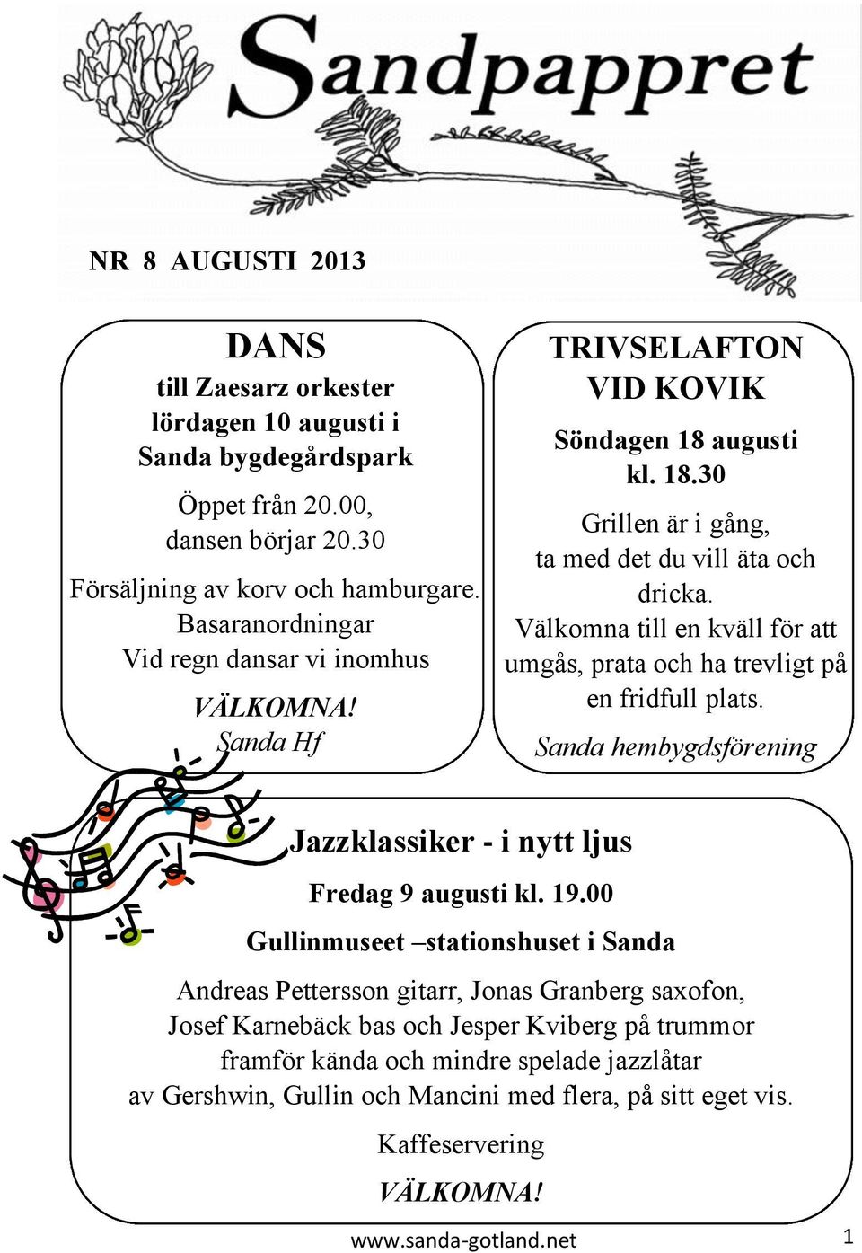 Välkomna till en kväll för att umgås, prata och ha trevligt på en fridfull plats. Sanda hembygdsförening Jazzklassiker - i nytt ljus Fredag 9 augusti kl. 19.