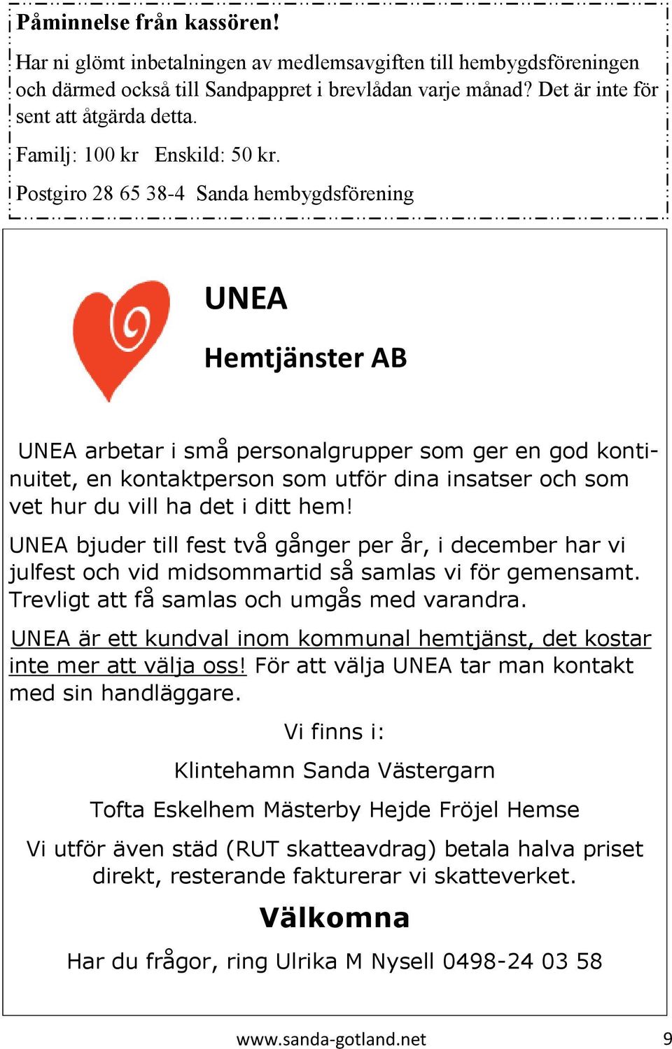 Postgiro 28 65 38-4 Sanda hembygdsförening UNEA Hemtjänster AB UNEA arbetar i små personalgrupper som ger en god kontinuitet, en kontaktperson som utför dina insatser och som vet hur du vill ha det i