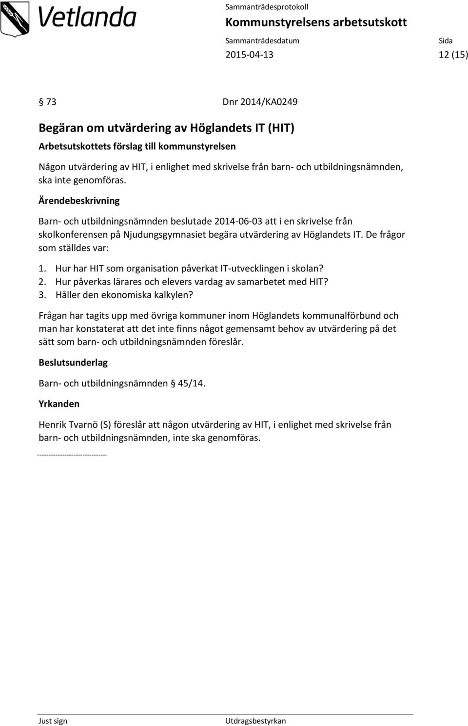 De frågor som ställdes var: 1. Hur har HIT som organisation påverkat IT-utvecklingen i skolan? 2. Hur påverkas lärares och elevers vardag av samarbetet med HIT? 3. Håller den ekonomiska kalkylen?