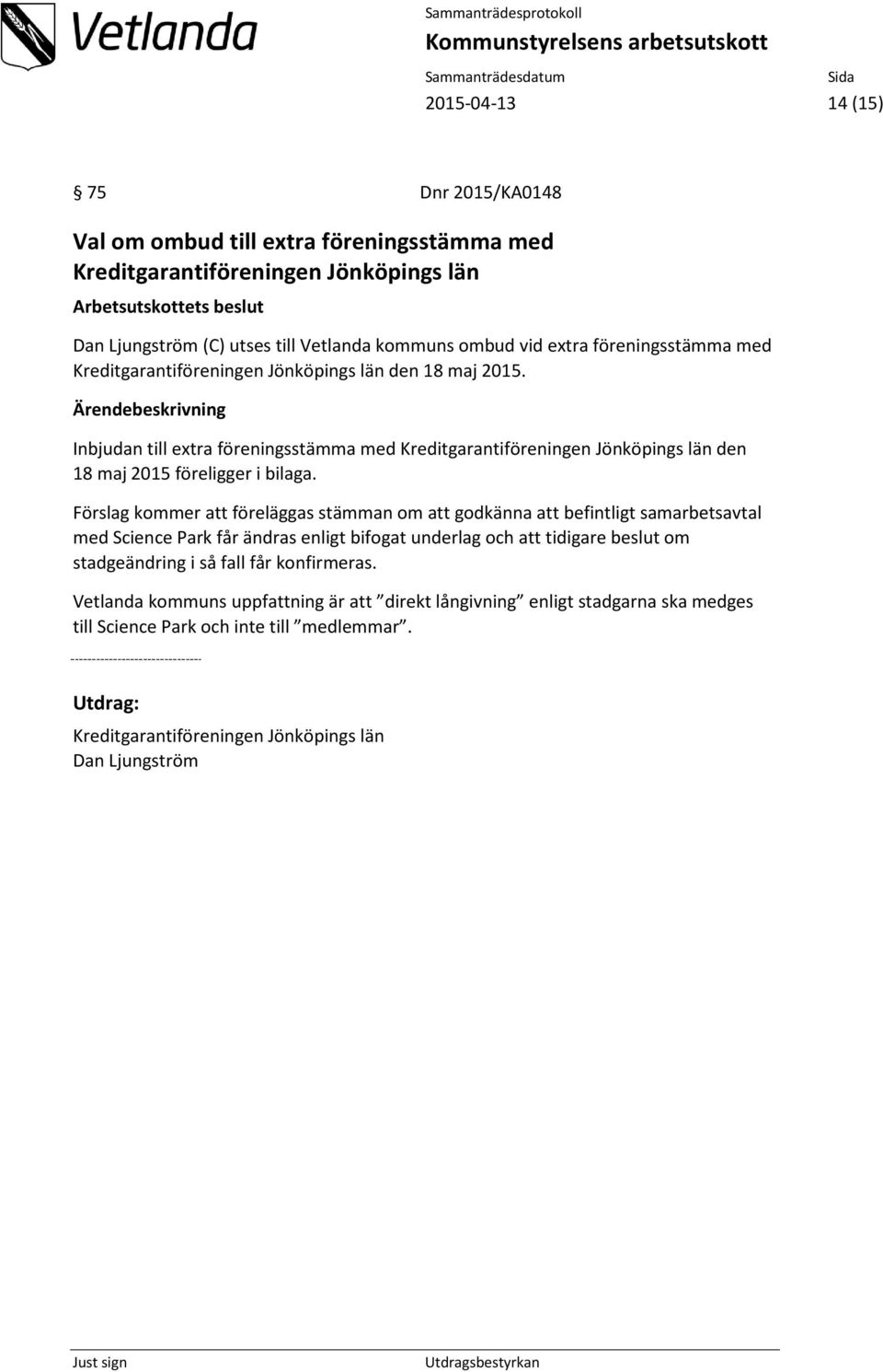 Inbjudan till extra föreningsstämma med Kreditgarantiföreningen Jönköpings län den 18 maj 2015 föreligger i bilaga.