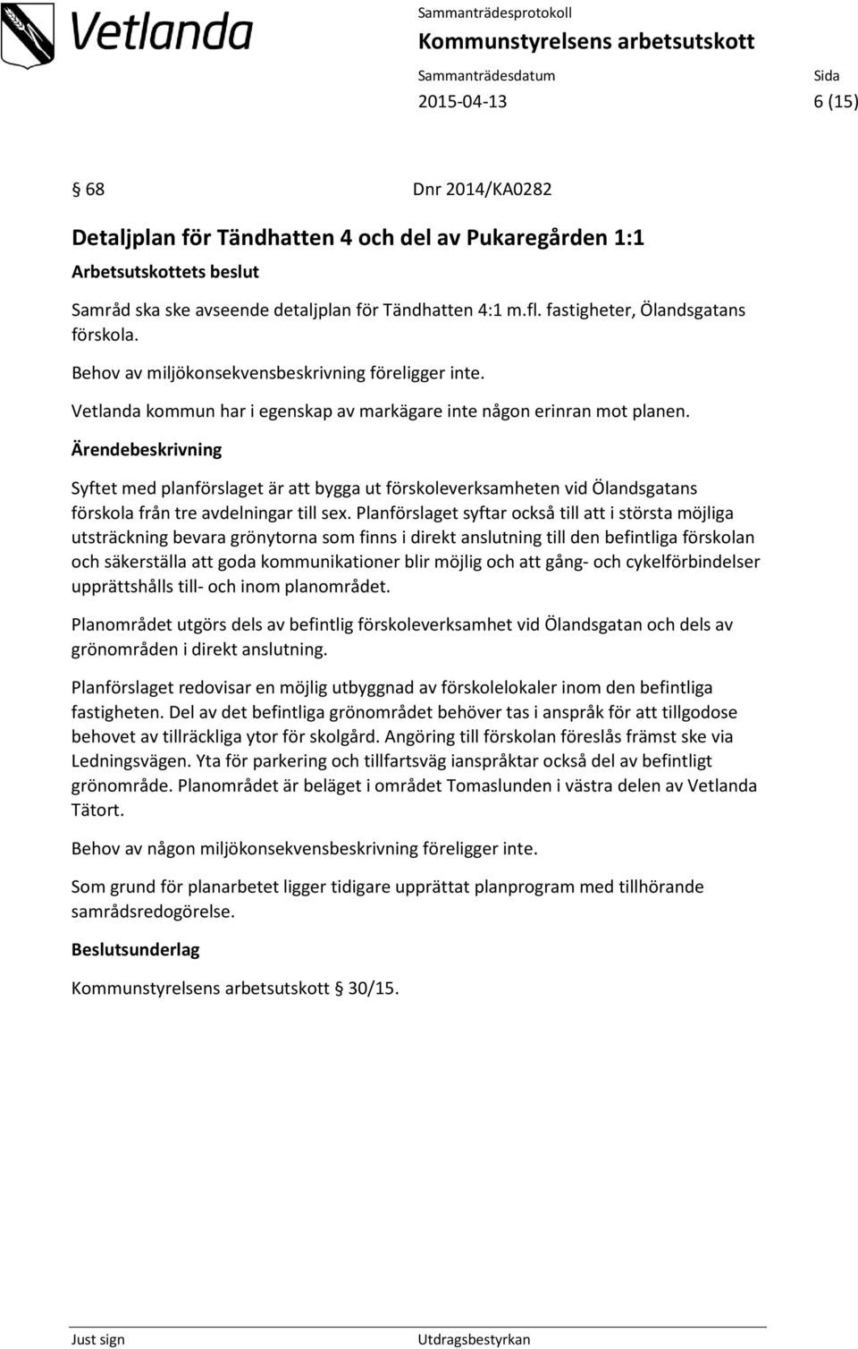 Syftet med planförslaget är att bygga ut förskoleverksamheten vid Ölandsgatans förskola från tre avdelningar till sex.