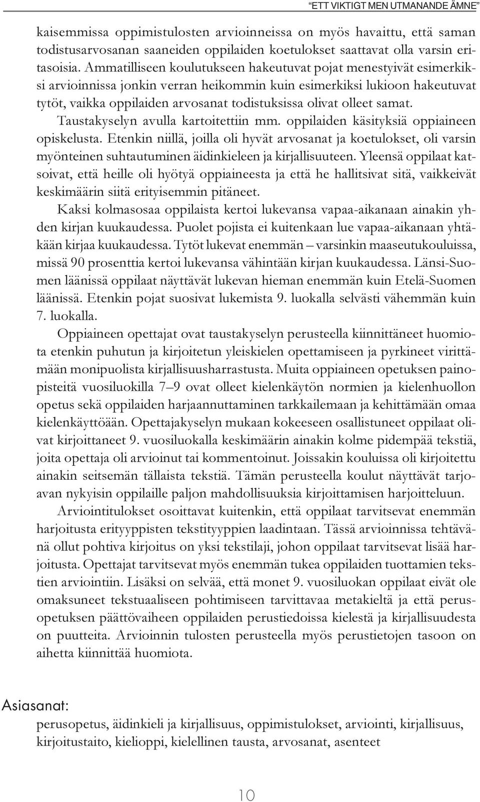 olleet samat. Taustakyselyn avulla kartoitettiin mm. oppilaiden käsityksiä oppiaineen opiskelusta.