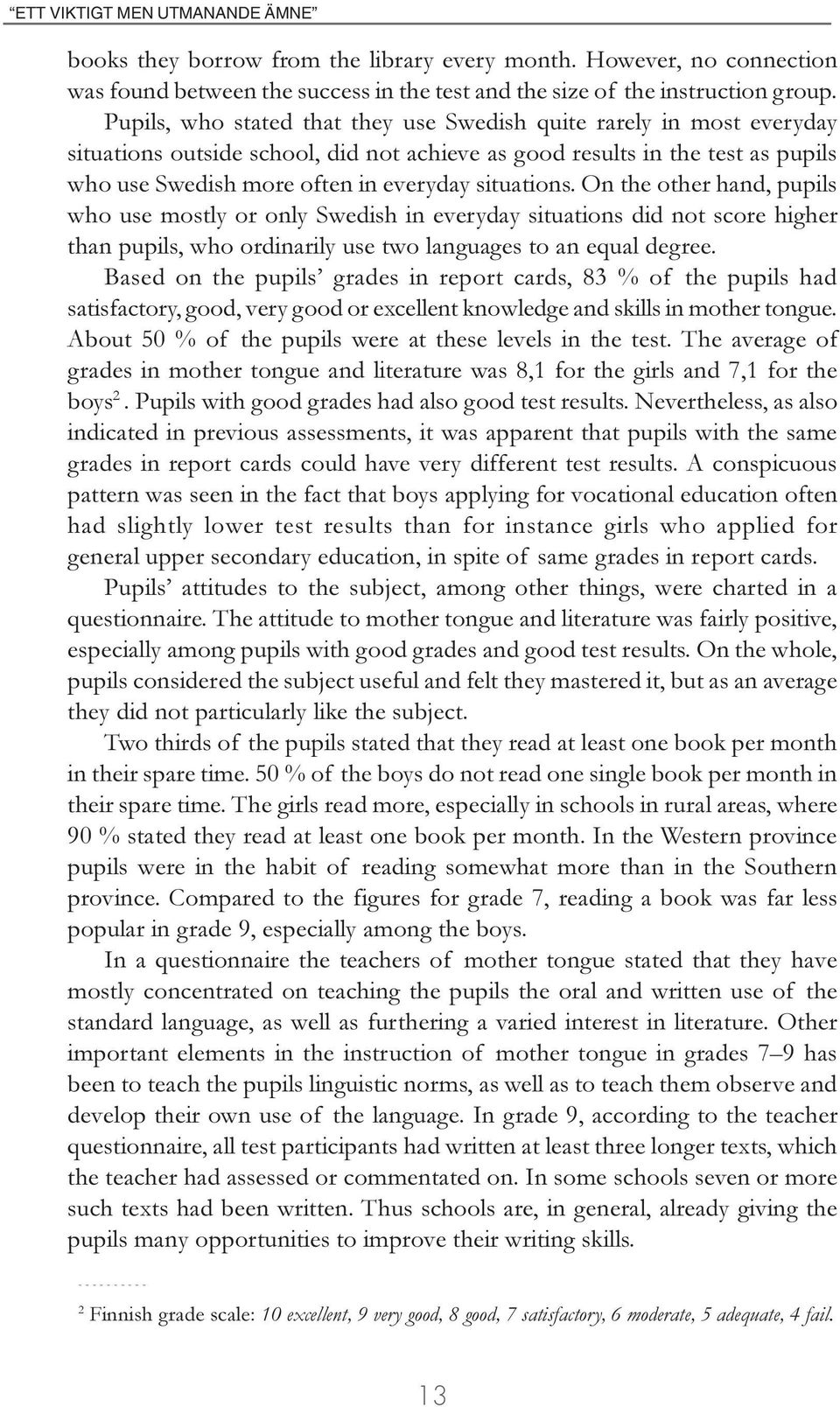 situations. On the other hand, pupils who use mostly or only Swedish in everyday situations did not score higher than pupils, who ordinarily use two languages to an equal degree.