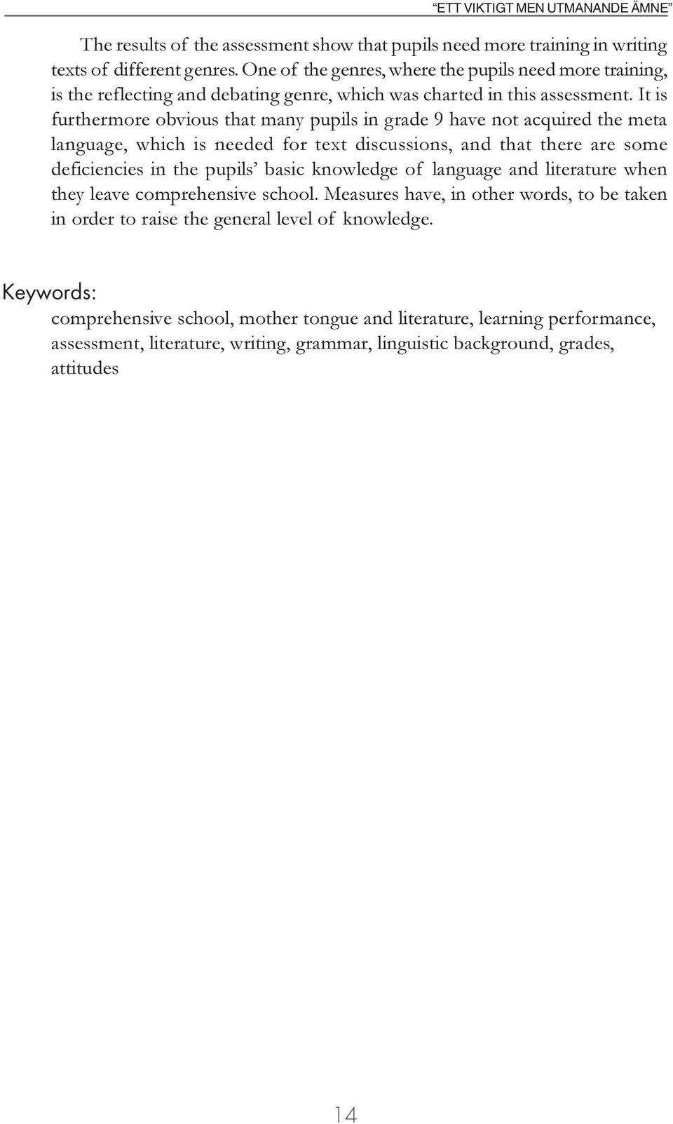 It is furthermore obvious that many pupils in grade 9 have not acquired the meta language, which is needed for text discussions, and that there are some deficiencies in the pupils basic