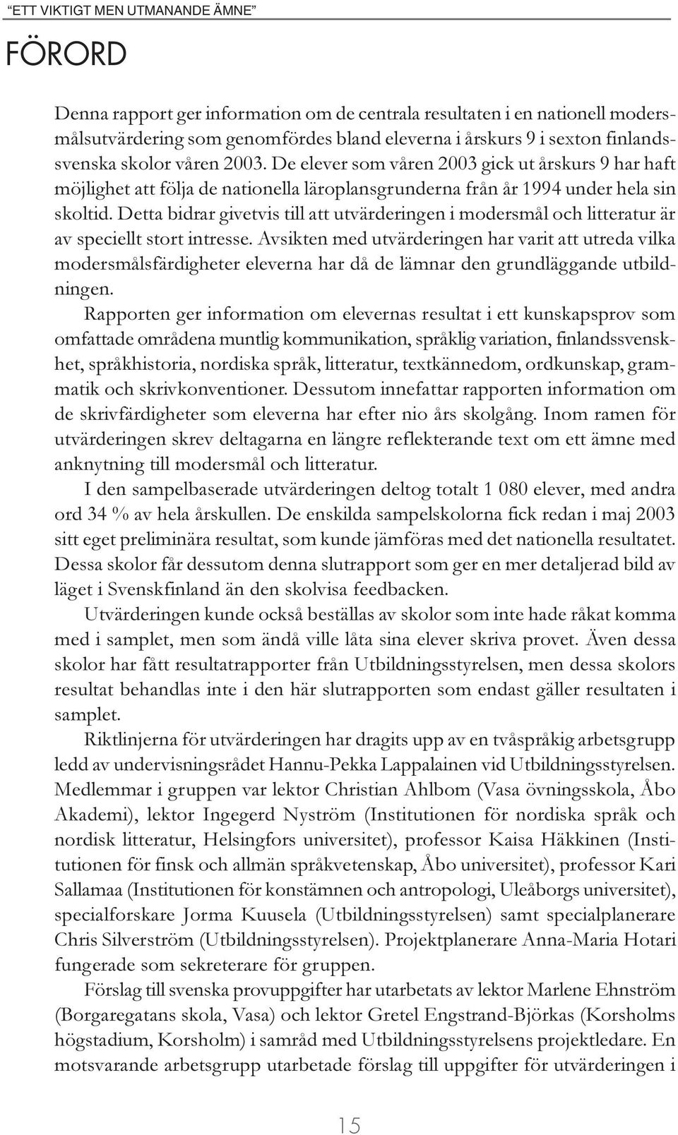 Detta bidrar givetvis till att utvärderingen i modersmål och litteratur är av speciellt stort intresse.