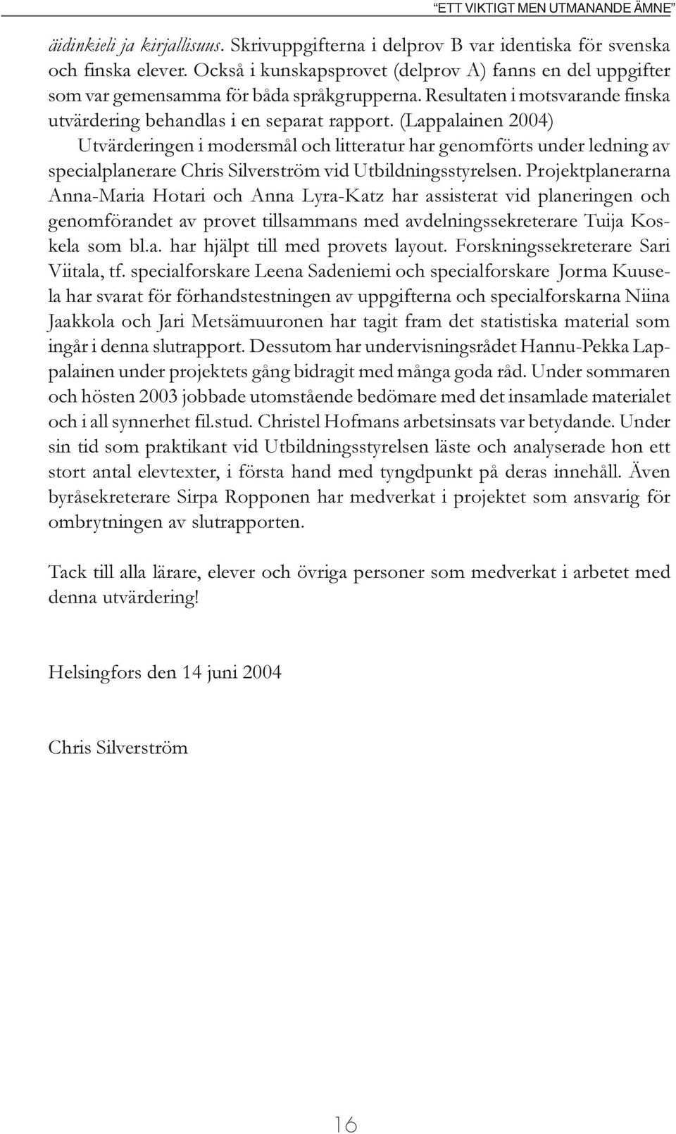 (Lappalainen 2004) Utvärderingen i modersmål och litteratur har genomförts under ledning av specialplanerare Chris Silverström vid Utbildningsstyrelsen.