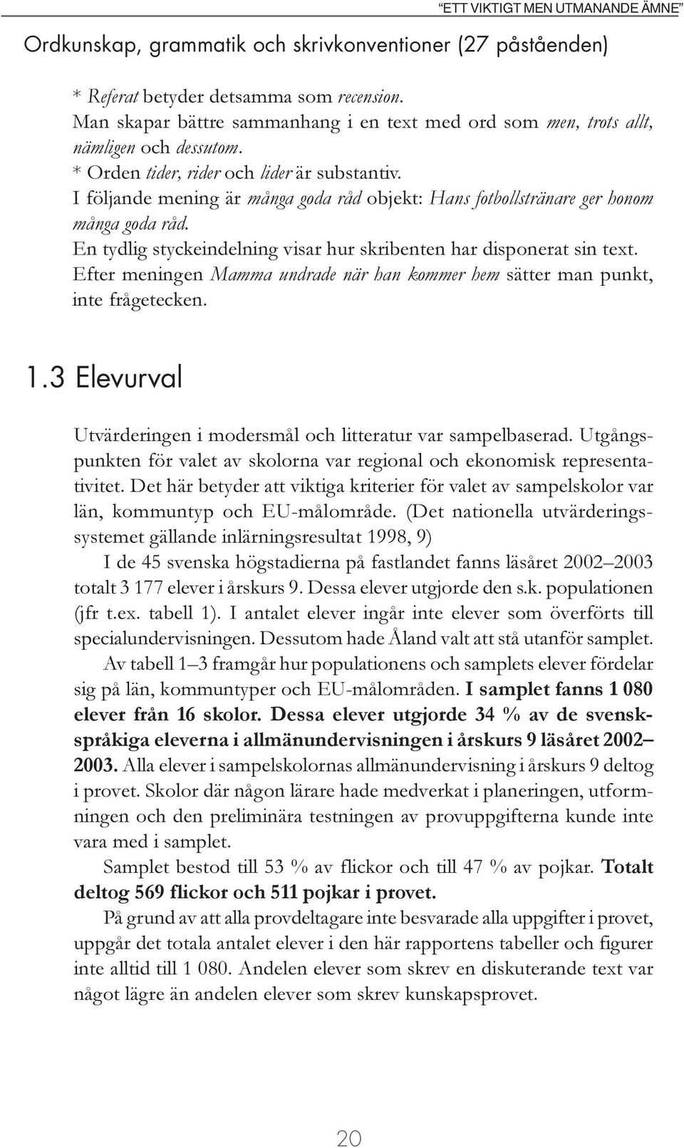 En tydlig styckeindelning visar hur skribenten har disponerat sin text. Efter meningen Mamma undrade när han kommer hem sätter man punkt, inte frågetecken. 1.