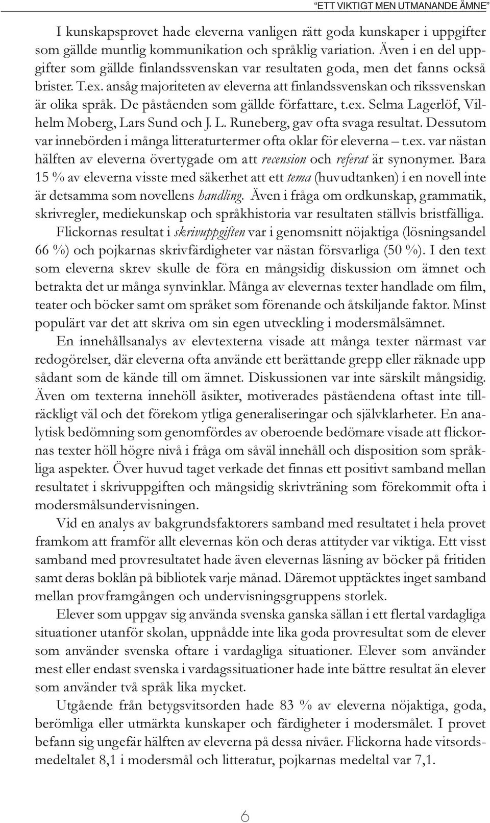 De påståenden som gällde författare, t.ex. Selma Lagerlöf, Vilhelm Moberg, Lars Sund och J. L. Runeberg, gav ofta svaga resultat.