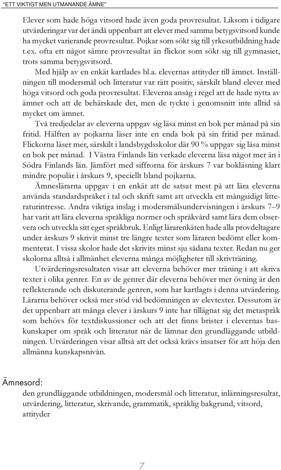 Inställningen till modersmål och litteratur var rätt positiv, särskilt bland elever med höga vitsord och goda provresultat.