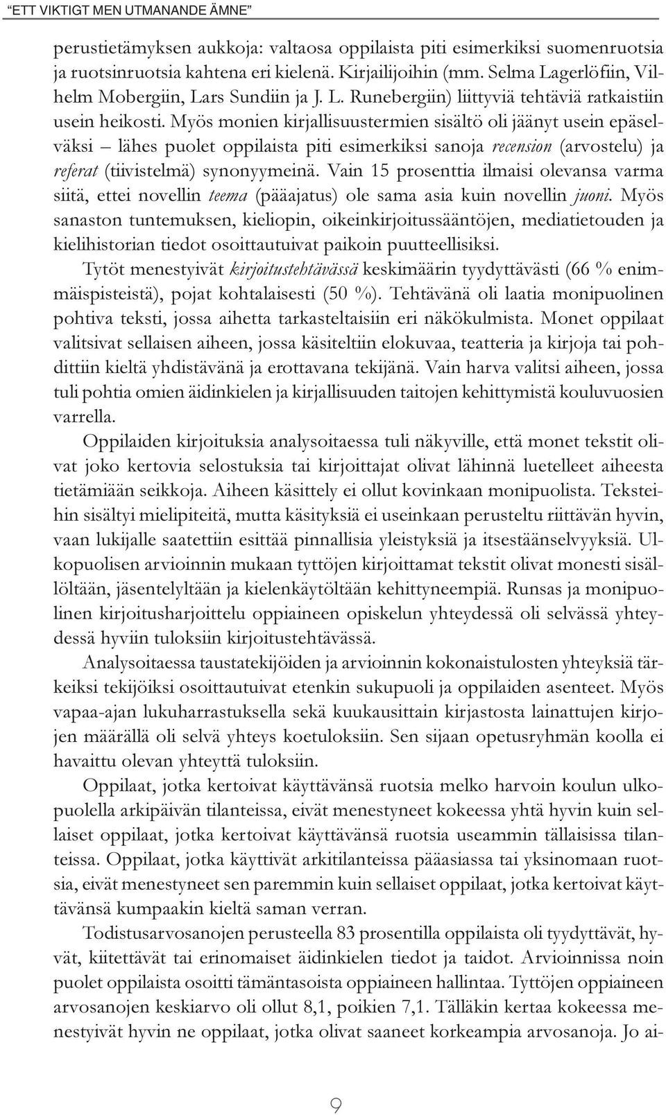 Myös monien kirjallisuustermien sisältö oli jäänyt usein epäselväksi lähes puolet oppilaista piti esimerkiksi sanoja recension (arvostelu) ja referat (tiivistelmä) synonyymeinä.