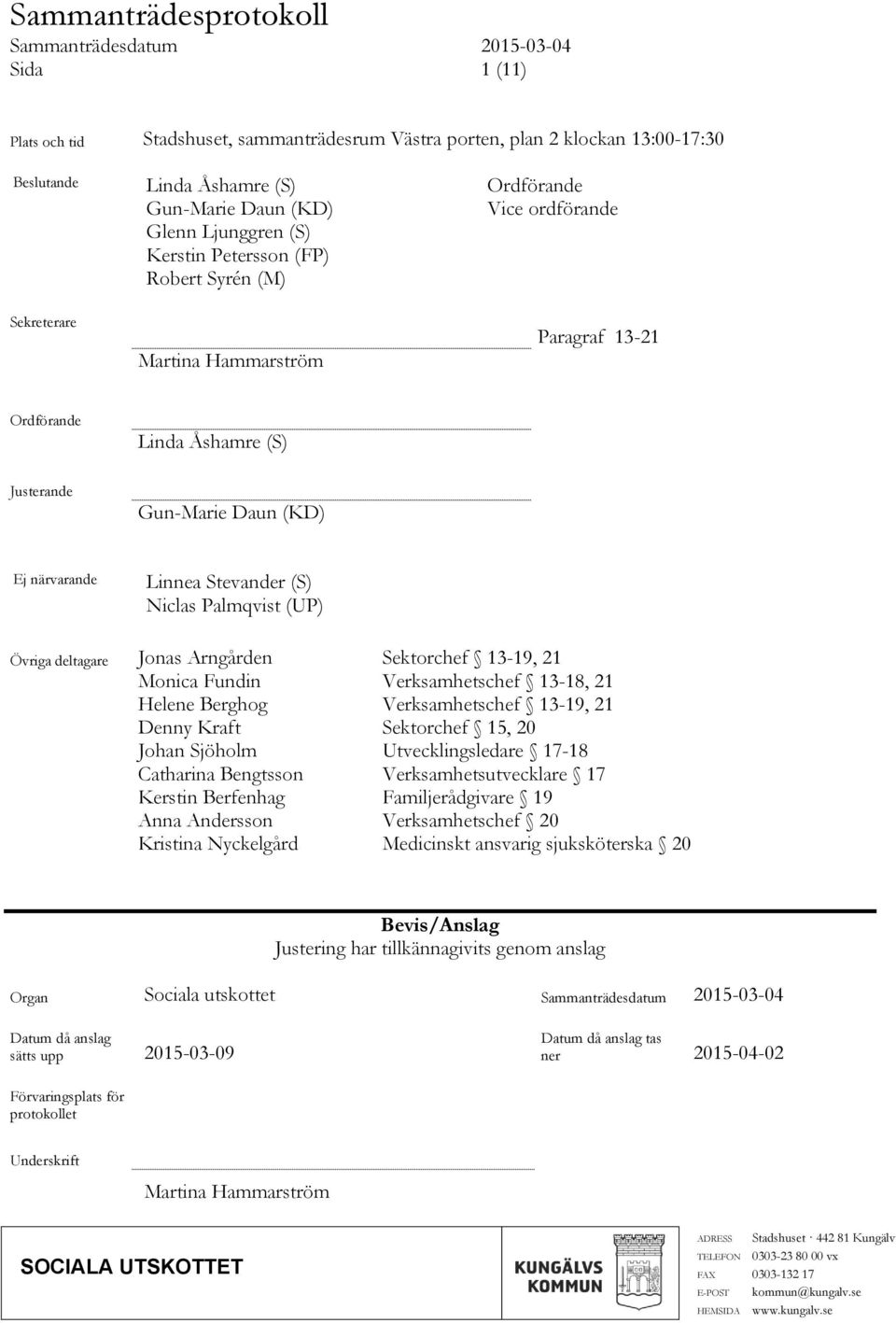 Övriga deltagare Jonas Arngården Sektorchef 13-19, 21 Monica Fundin Verksamhetschef 13-18, 21 Helene Berghog Verksamhetschef 13-19, 21 Denny Kraft Sektorchef 15, 20 Johan Sjöholm Utvecklingsledare