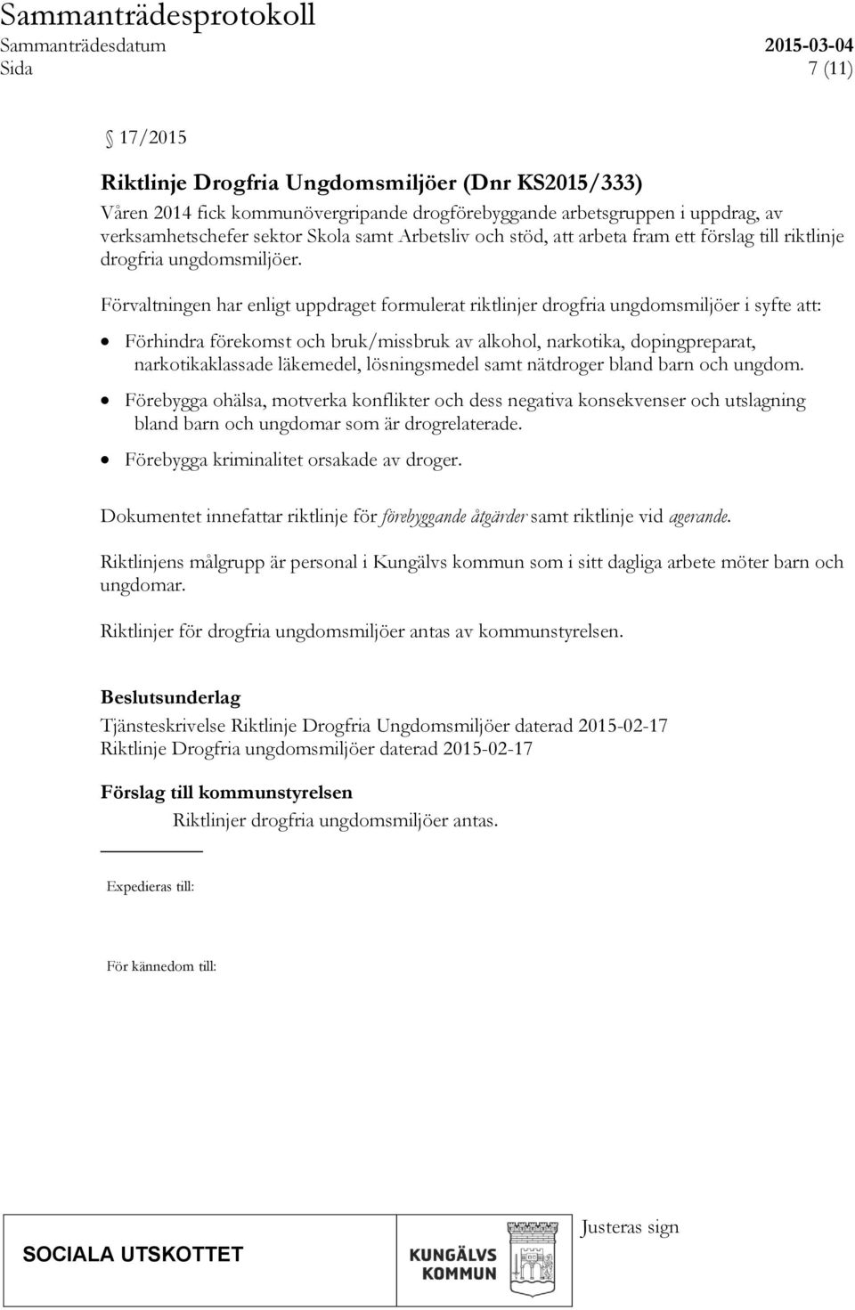 Förvaltningen har enligt uppdraget formulerat riktlinjer drogfria ungdomsmiljöer i syfte att: Förhindra förekomst och bruk/missbruk av alkohol, narkotika, dopingpreparat, narkotikaklassade läkemedel,