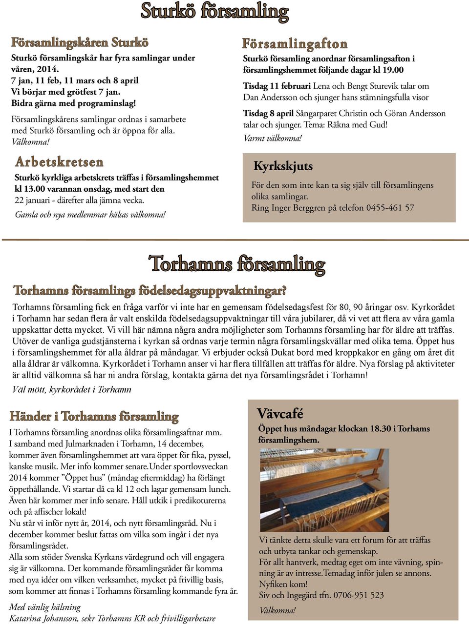 00 varannan onsdag, med start den 22 januari - därefter alla jämna vecka. Gamla och nya medlemmar hälsas välkomna!