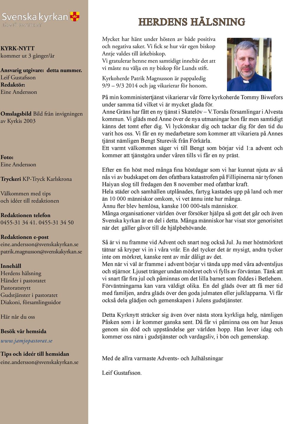 telefon 0455-31 34 41. 0455-31 34 50 Redaktionen e-post eine.andersson@svenskakyrkan.se patrik.magnusson@svenskakyrkan.