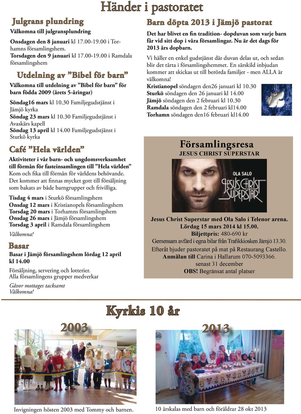 00 i Ramdala församlingshem Utdelning av Bibel för barn Välkomna till utdelning av Bibel för barn för barn födda 2009 (årets 5-åringar) Söndag16 mars kl 10.