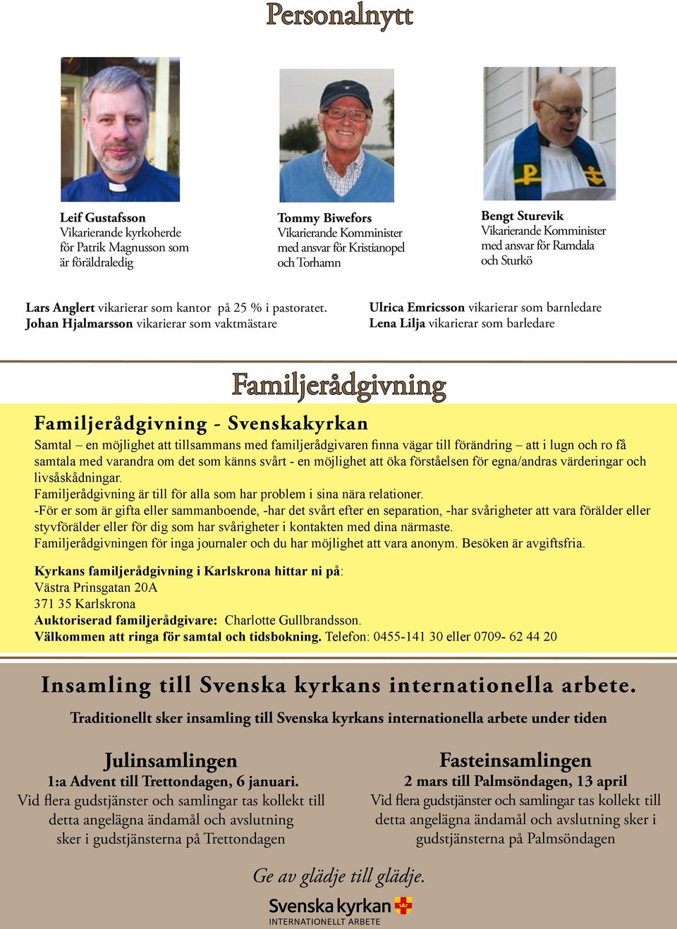 Johan Hjalmarsson vikarierar som vaktmästare Ulrica Emricsson vikarierar som barnledare Lena Lilja vikarierar som barledare Familjerådgivning Familjerådgivning - Svenskakyrkan Samtal en möjlighet att