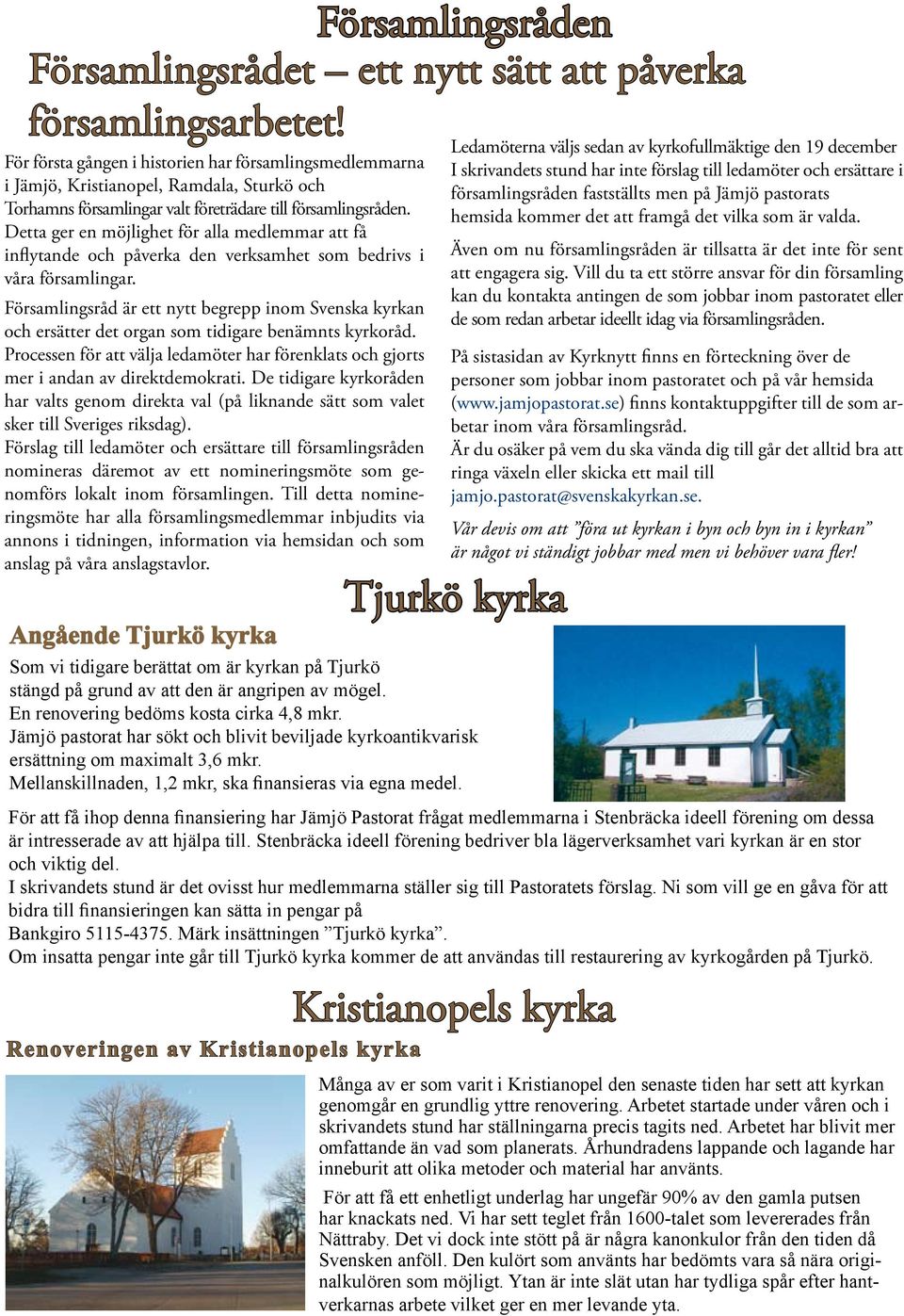 Detta ger en möjlighet för alla medlemmar att få inflytande och påverka den verksamhet som bedrivs i våra församlingar.