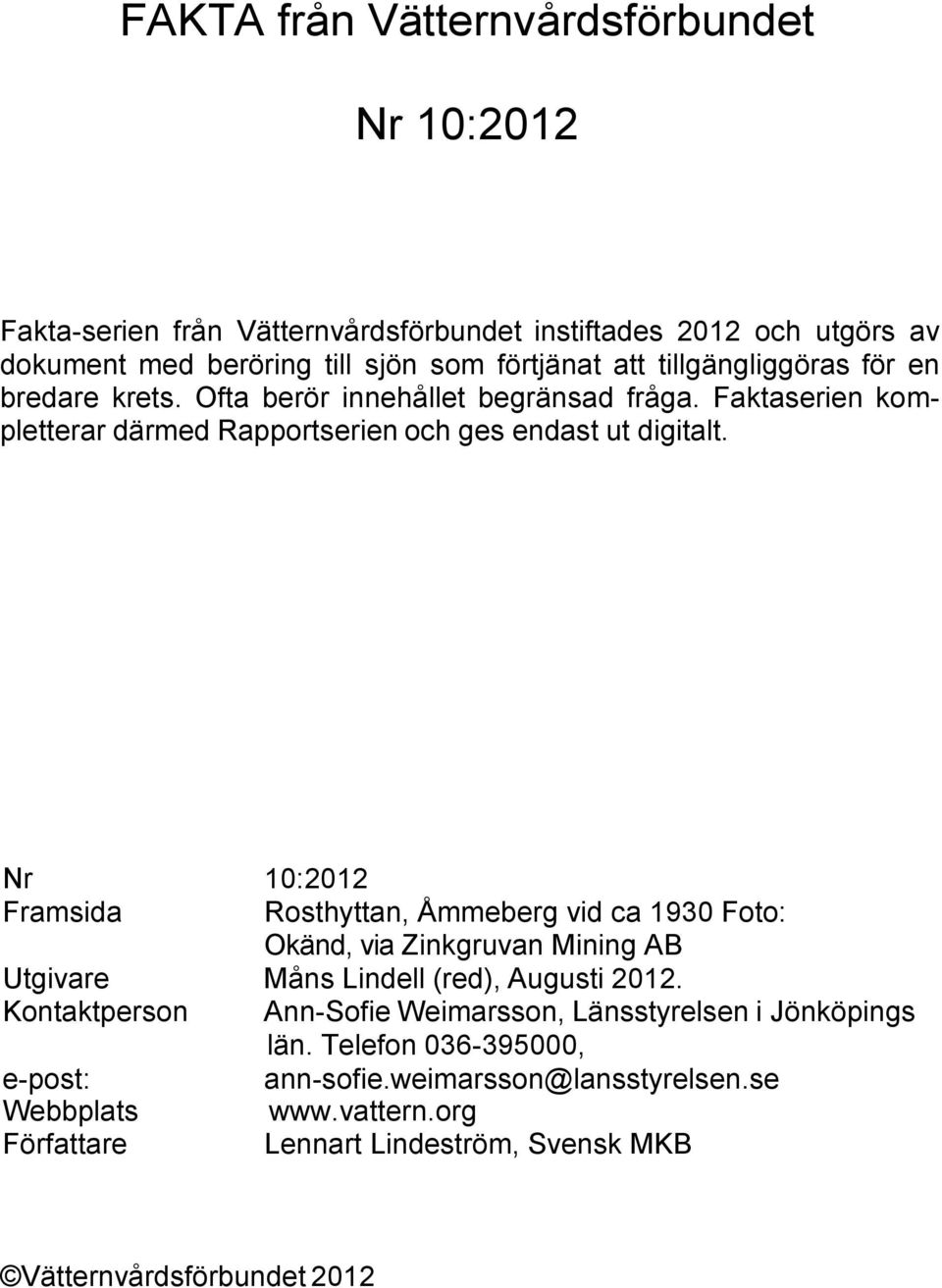 Nr 10:2012 Framsida Rosthyttan, Åmmeberg vid ca 1930 Foto: Okänd, via Zinkgruvan Mining AB Utgivare Måns Lindell (red), Augusti 2012.