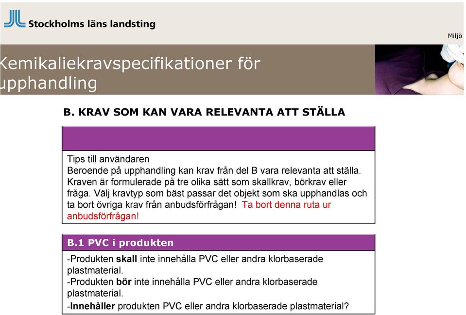 Kraven är formulerade på tre olika sätt som skallkrav, börkrav eller fråga.