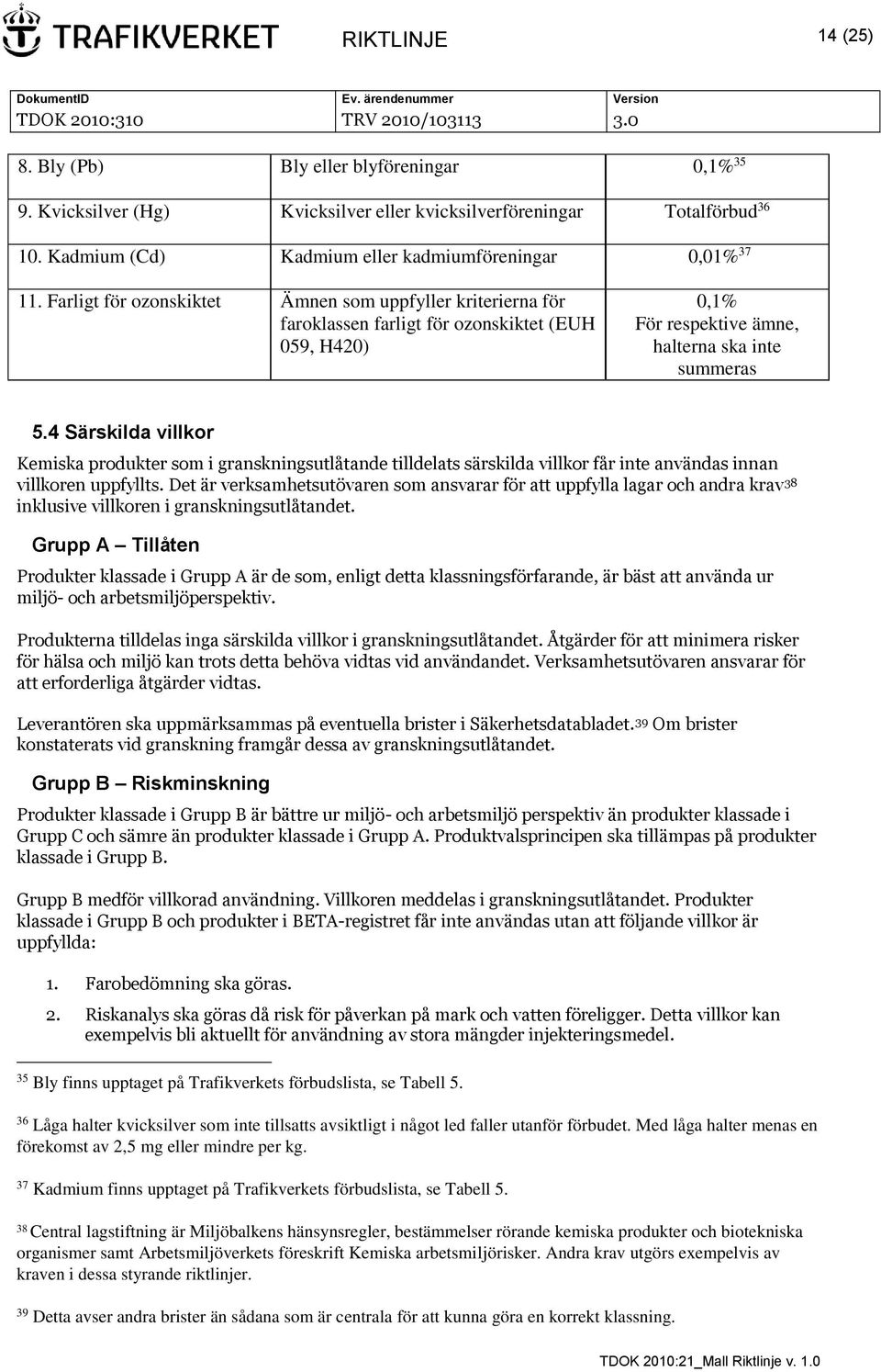 4 Särskilda villkor Kemiska produkter som i granskningsutlåtande tilldelats särskilda villkor får inte användas innan villkoren uppfyllts.