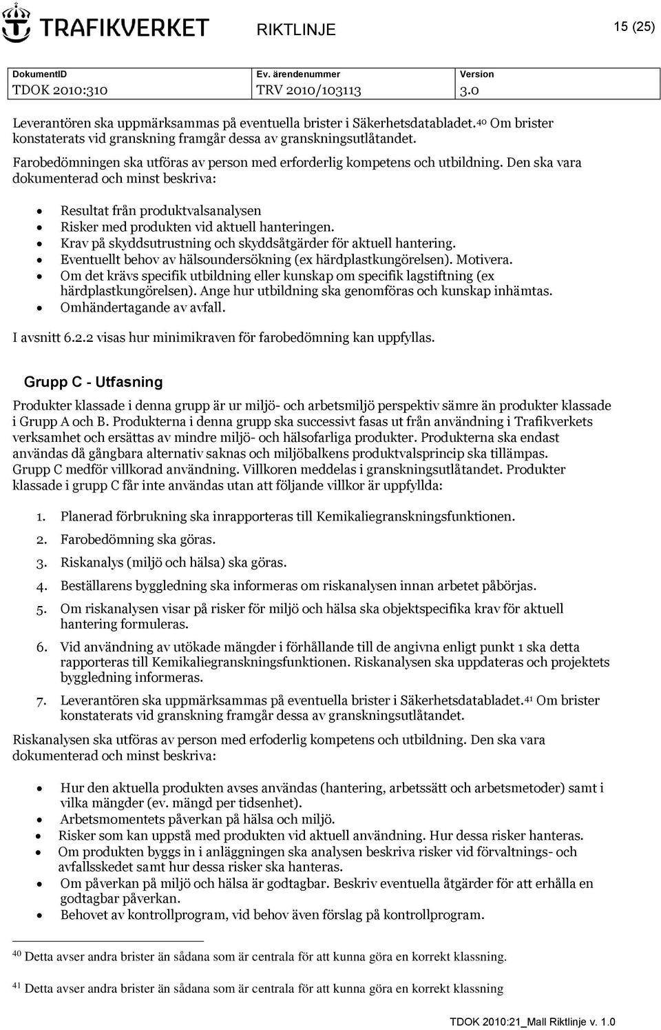 Den ska vara dokumenterad och minst beskriva: Resultat från produktvalsanalysen Risker med produkten vid aktuell hanteringen. Krav på skyddsutrustning och skyddsåtgärder för aktuell hantering.