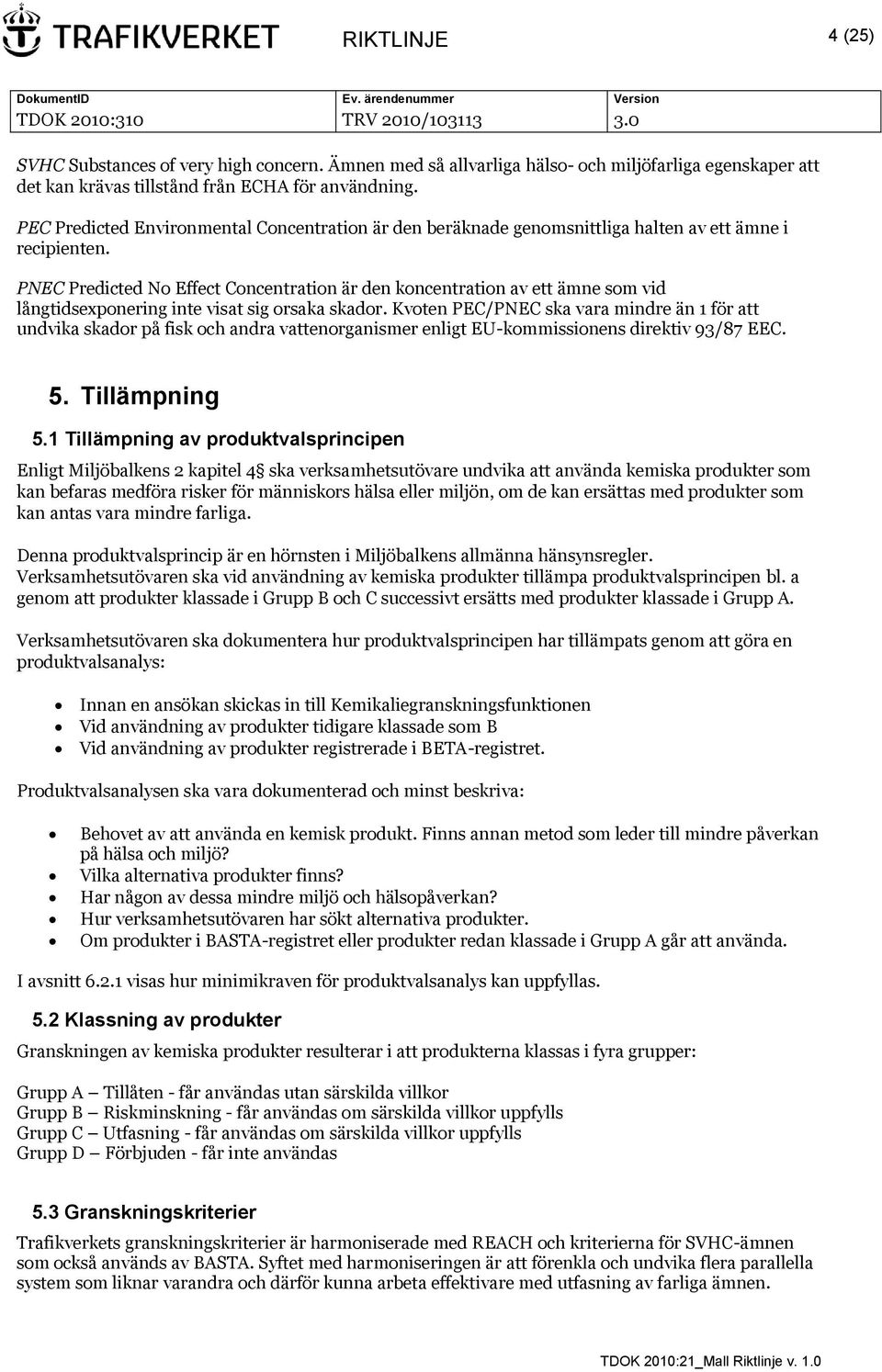 PNEC Predicted No Effect Concentration är den koncentration av ett ämne som vid långtidsexponering inte visat sig orsaka skador.