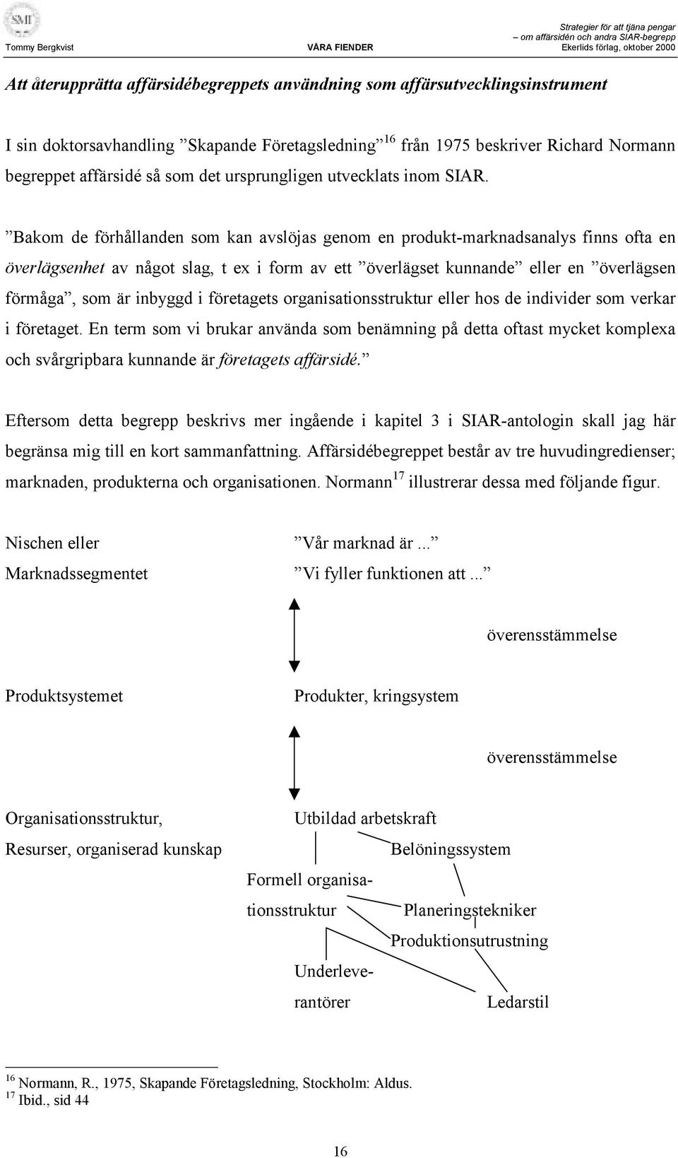 Bakom de förhållanden som kan avslöjas genom en produkt-marknadsanalys finns ofta en överlägsenhet av något slag, t ex i form av ett överlägset kunnande eller en överlägsen förmåga, som är inbyggd i