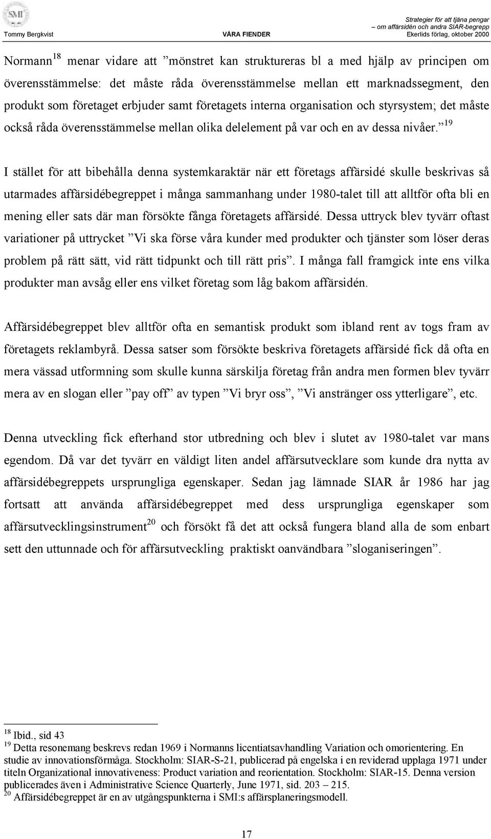 19 I stället för att bibehålla denna systemkaraktär när ett företags affärsidé skulle beskrivas så utarmades affärsidébegreppet i många sammanhang under 1980-talet till att alltför ofta bli en mening