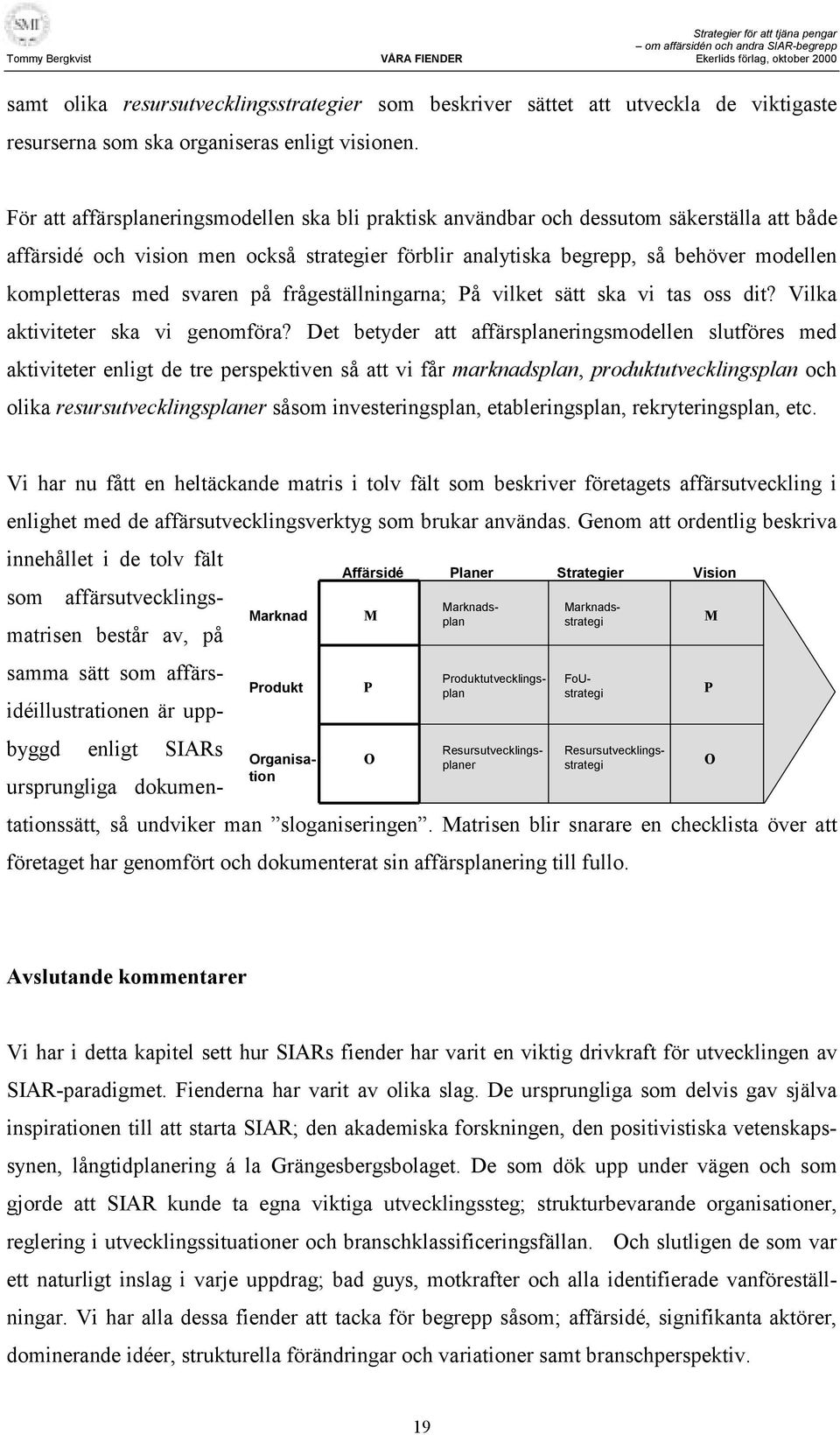 med svaren på frågeställningarna; På vilket sätt ska vi tas oss dit? Vilka aktiviteter ska vi genomföra?