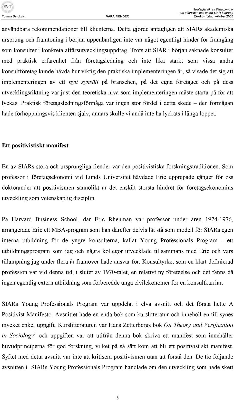 Trots att SIAR i början saknade konsulter med praktisk erfarenhet från företagsledning och inte lika starkt som vissa andra konsultföretag kunde hävda hur viktig den praktiska implementeringen är, så