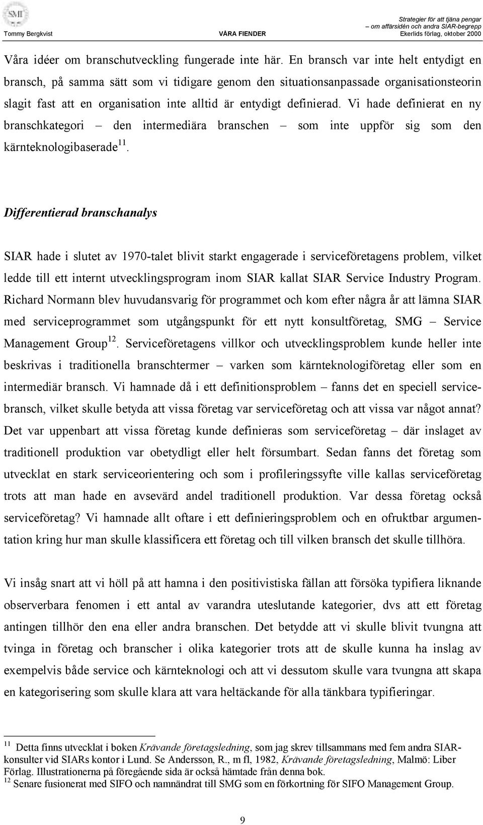 Vi hade definierat en ny branschkategori den intermediära branschen som inte uppför sig som den kärnteknologibaserade 11.